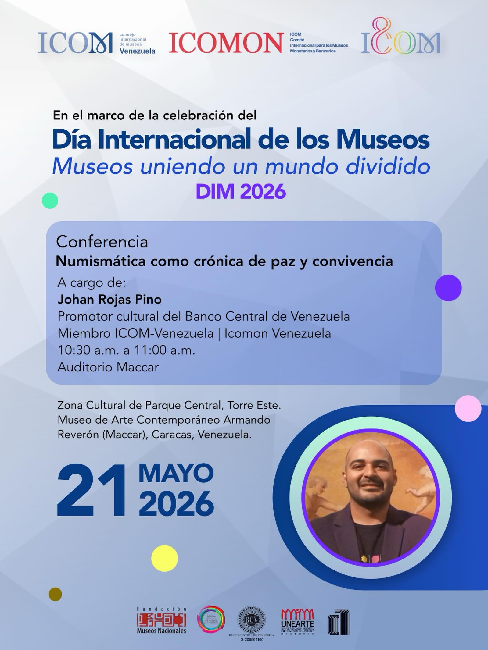 En el marco de la jornada académica y de reflexión museológica del Día Internacional de los Museos, DIM 2026, bajo la premisa “Museos uniendo un mundo dividido”, ICOM-Venezuela, ICOMON Venezuela y el Banco Central de Venezuela (BCV), en articulación con el Sistema Nacional de Museos, invitan a la conferencia programada para este jueves 21 de mayo en los espacios del Museo de Arte Contemporáneo Armando Reverón (Maccar).
La disertación estará a cargo de Johan Rojas Pino, promotor cultural del Banco Central de Venezuela (BCV), miembro del ICOMON Venezuela y vicepresidente del ICOM-Venezuela.
🏛️ Conferencia:
10:30 a.m. a 11:00 a.m. | “Numismática como crónica de paz y convivencia”. Una reflexión académica sobre el valor de las colecciones monetarias como documentos históricos y puentes para el entendimiento social.
📍 Lugar: Auditorio del Maccar.
Una iniciativa conjunta de ICOM-Venezuela, ICOMON Venezuela, el BCV, el Sistema Nacional de Museos y el Maccar orientada a la divulgación y salvaguarda de nuestro patrimonio cultural.
📍 Dirección: Zona Cultural de Parque Central, Torre Este, Caracas.
🎟️ Entrada libre.
#DIM2026 #ICOMVenezuela #ICOMONVenezuela #BCV #SiNM Maccar Numismatica PatrimonioCultural Museos