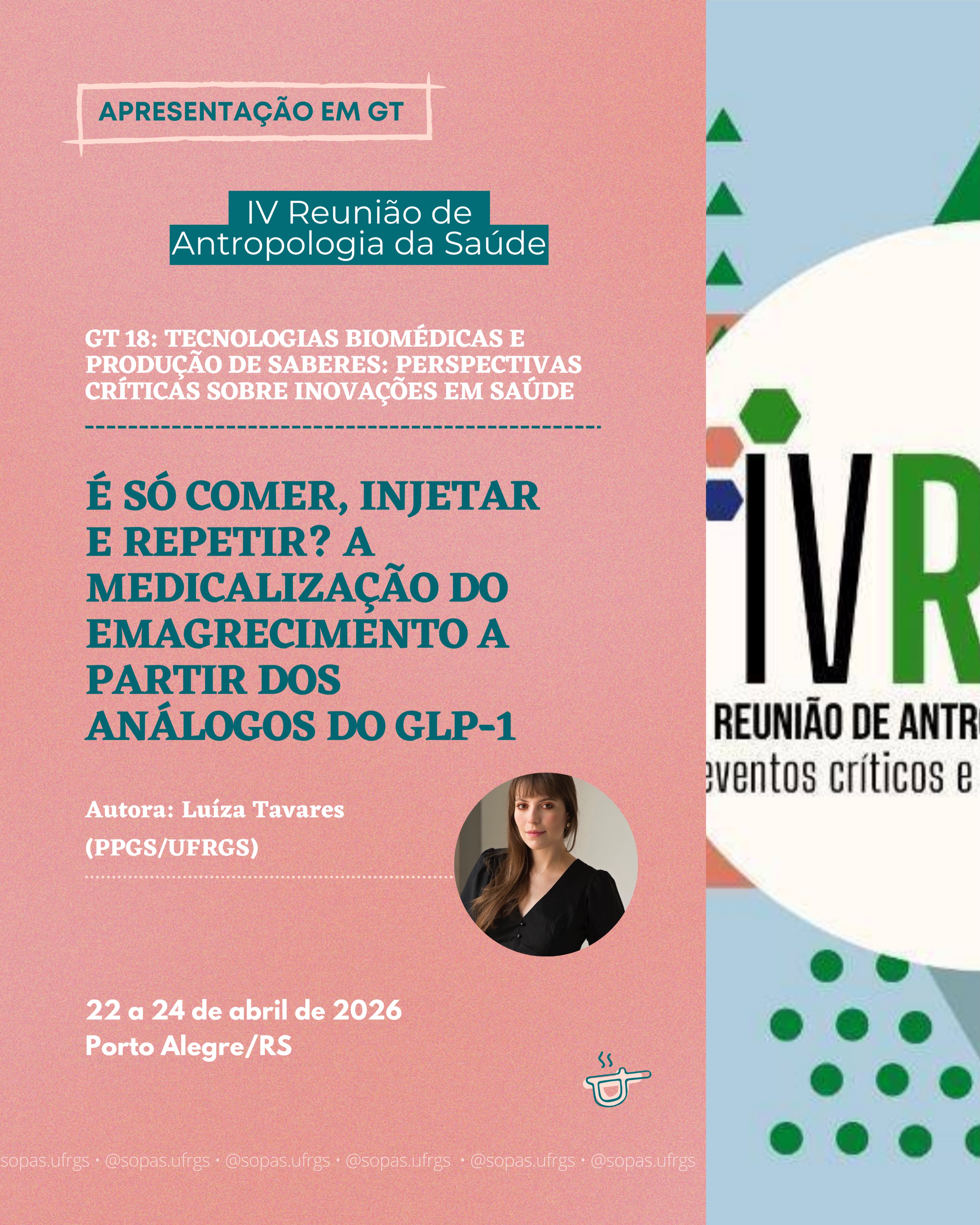 O Sopas vai marcou presença na IV Reunião de Antropologia da Saúde!
Luíza Tavares apresentou o trabalhou intitulado “É só comer, injetar e repetir? A medicalização do emagrecimento a partir dos análogos do GLP-1” o GT “Tecnologias biomédicas e produção de saberes: perspectivas críticas sobre inovações em saúde”.
O evento aconteceu no final de abril, no Campus Centro da UFRGS.