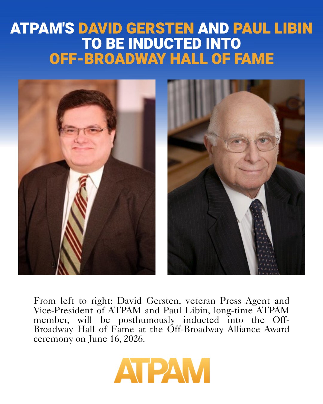 Two of our own. Honored forever. We are deeply moved to share that ATPAM Vice-President David Gersten and longtime ATPAM member and producer Paul Libin will be posthumously inducted into the Off-Broadway Hall of Fame at the Off-Broadway Alliance Awards on June 16. Their contributions to this industry and this community will never be forgotten. π