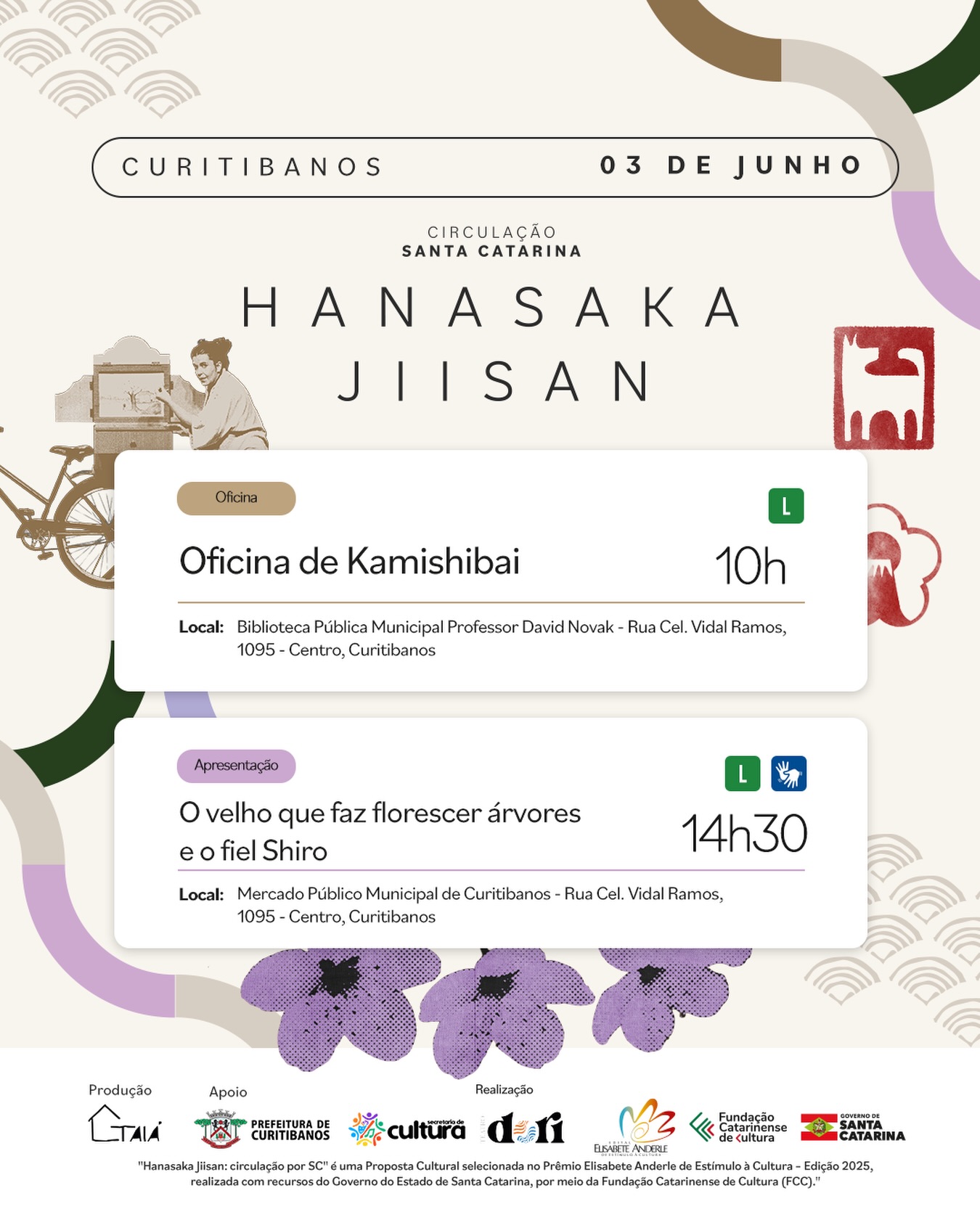 Curitibanos recebe a circulação Hanasaka Jiisan no dia 03 de junho 🌸
Espetáculo, oficina e livro: uma programação para conhecer o Kamishibai e se aproximar da cultura japonesa por meio das histórias.
🕙 10h
Oficina de Kamishibai
📍 Biblioteca Pública Municipal Professor David Novak
Rua Cel. Vidal Ramos, 1095 – Centro, Curitibanos
Classificação livre
🕝 14h30min
Apresentação do espetáculo O velho que faz florescer árvores e o fiel Shiro
📍 Mercado Público Municipal de Curitibanos
Rua Cel. Vidal Ramos, 1095 – Centro, Curitibanos
Classificação livre
Com intérprete de Libras 🤟
Atividades gratuitas.
Proposta Cultural selecionada no Prêmio Elisabete Anderle de Estímulo à Cultura – Edição 2025, realizada com recursos do Governo do Estado de Santa Catarina, por meio da Fundação Catarinense de Cultura (FCC).
#PraTodosVerem #HanasakaJiisan #TeatroDori #Curitibanos #ElisabeteAnderle