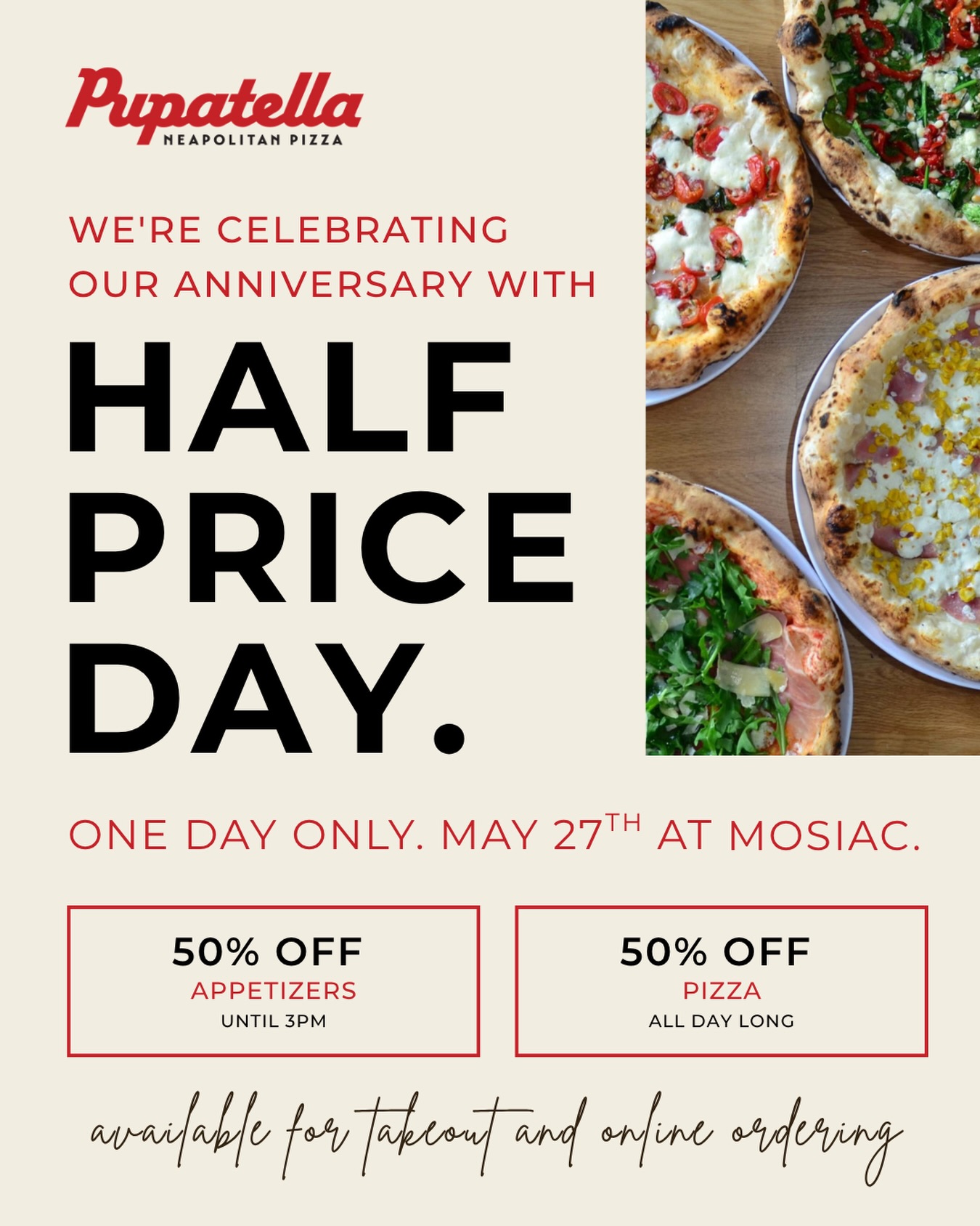 We’re celebrating and we’re bringing you along for it!
To mark our Mosaic District anniversary, we’re going big: this Wednesday, May 27, every Neapolitan pizza is 50% off, all day long. Margherita, Diavola, the whole lineup. Dine in or carry out.
And if you show up early, the party gets even better. Until 3 PM, appetizers are also 50% off. We’re talking arancini, zeppole, zucchini fries, and the full aperitivo spread.
After 4 PM, the discount narrows to pizza only, so if you’ve been eyeing those garlic zeppole balls, make it a morning or afternoon visit.
This one is exclusively for our Mosaic District family. Other Pupatella locations aren’t participating, so come make the trip worth it. We can’t think of a better way to celebrate
than sharing a great meal with the people who made this place what it is.