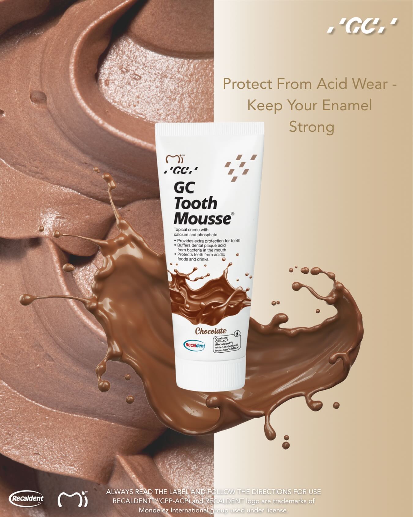 Protect from acid wear - Keep your enamel strong
GC Tooth Mousse™ now comes in a yummy chocolate flavour😋🦷🍫
🌟🦷
ALWAYS READ THE LABEL AND FOLLOW THE DIRECTIONS FOR USE
RECALDENT™(CPP-ACP) and RECALDENT logo are trademarks of Mondelēz International group used under license.