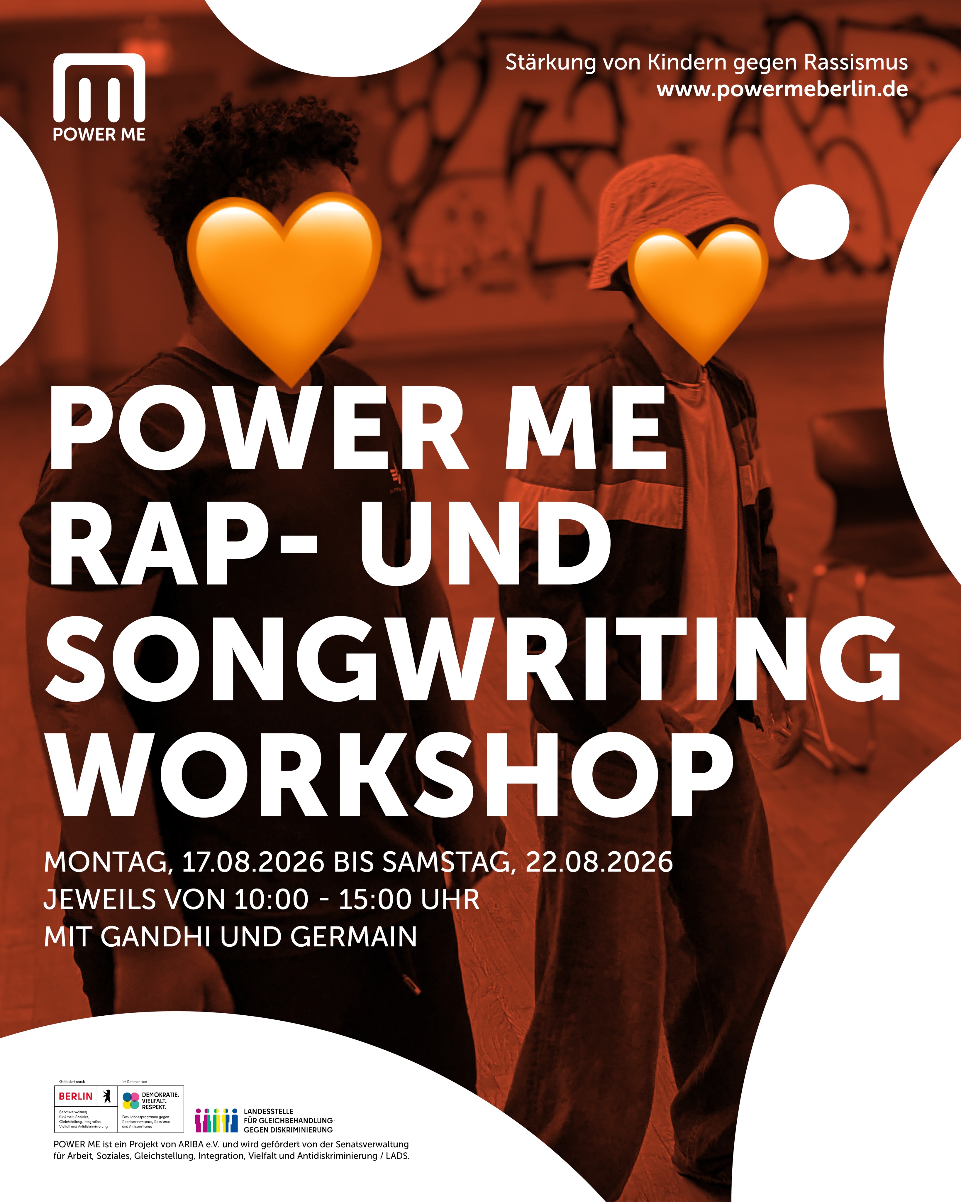 POWER ME RAP- UND SONGWRITING WORKSHOP
17.08.2026 - 22.08.26, jeweils von 10:00 - 15:00 Uhr
In diesem Workshop werden wir gemeinsam reimen, schreiben, singen und aufnehmen. Und am Ende entsteht dein eigener Hit. Kein Vorwissen nötig, nur Lust auf Musik und Kreativität! Du wirst begleitet von Germain und Gandhi von der Band "Sons of Gastarbeita". Am Ende wird es einen gemeinsamen Auftritt mit der ganzen Gruppe geben, wo die entstandenen Ohrwürme performed werden!
Mit Gandhi und Germain ( @Sons of Gastarbeita )
Altersempfehlung: 8 - 12 Jahre
Bei Fragen bitte eine Mail an projekt@powermeberlin.de
Wir bitten um Anmeldung unter www.powermeberlin.de
Wir freuen uns auf euch.
Euer
POWER ME Team
-
POWER ME ist ein Projekt von ARIBA e.V. und wird gefördert von der Senatsverwaltung für Arbeit, Soziales, Gleichstellung, Integration, Vielfalt und Antidiskriminierung / LADS