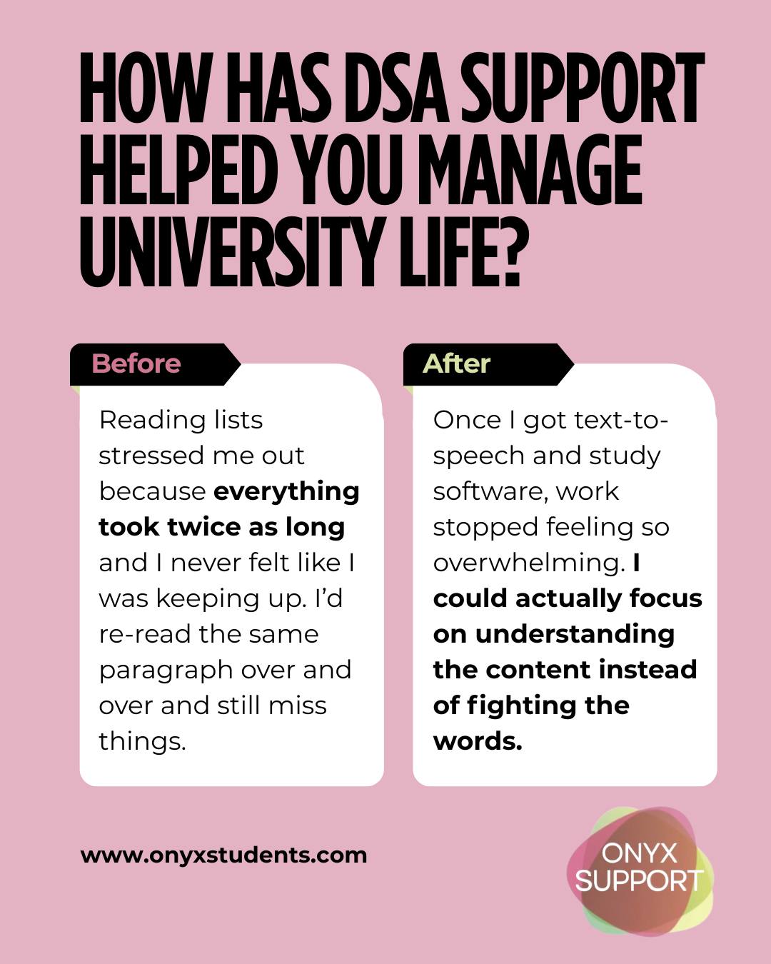 How has DSA support helped you manage university life?
Here’s what students say ✨
If you’re struggling without support, it’s not your fault — help is available.
To check if you’re eligible, visit: https://www.gov.uk/disabled-students-allowance-dsa
Got your DSA2 funding letter? Next step: contact your approved support suppliers to set everything up — they won’t be notified until you do.
#DSASupport #DisabledStudents #HigherEducation #OnyxStudentSupport