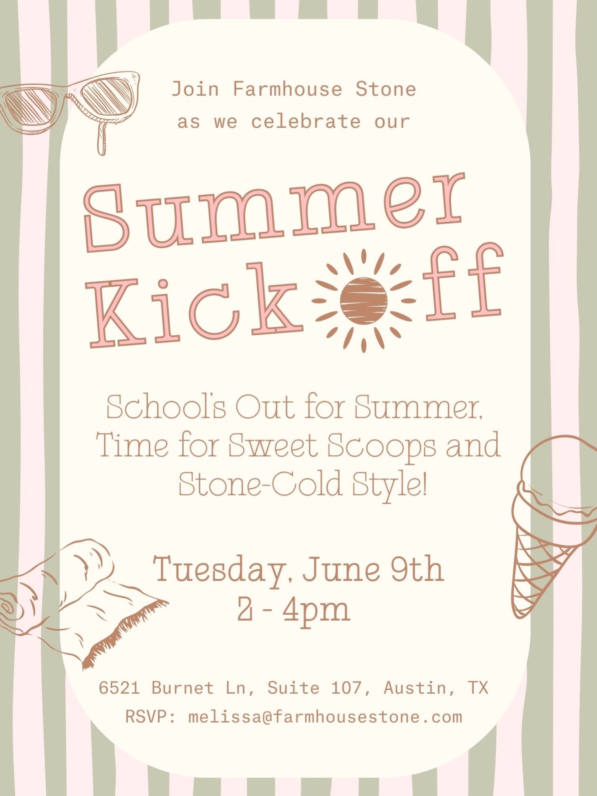 School’s out for Summer! Time for Sweet Scoops and
Stone-Cold Style🍦😎🩷 Our Austin Showroom is having a Summer Kickoff!
Join us on Tuesday, June 9, 2-4PM
Come see our new product lines, enjoy delicious ice cream treats from @dulceamormioatx and join us for a fun time!
6521 Burnet Ln, Suite 107, Austin, TX
RSVP: melissa@farmhousestone.com