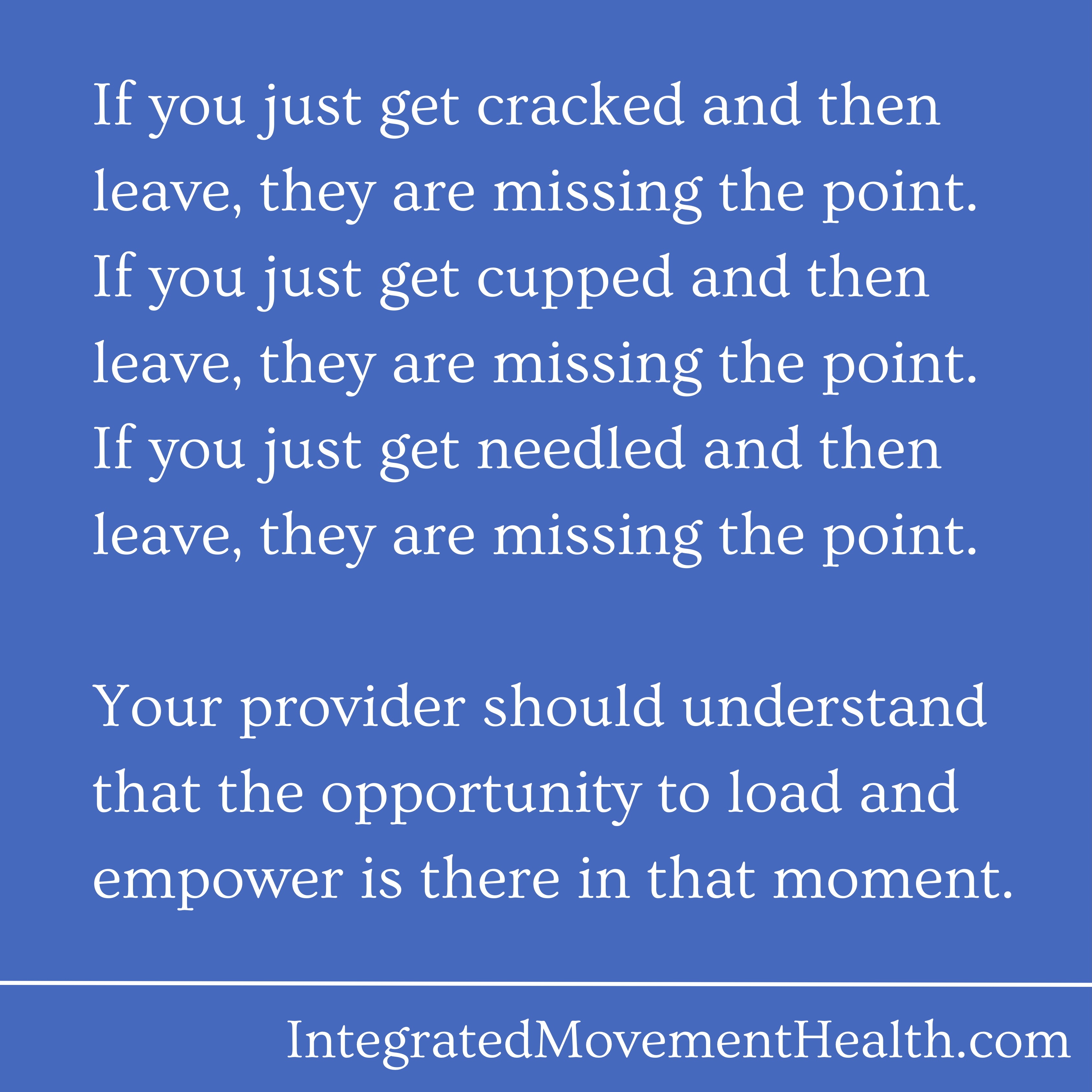 Your joint crack felt amazing for 20 minutes.
Your dry needle session wiped out your trigger point… until Tuesday.
Your cupping left satisfying marks and a shoulder that moved better — until it didn’t.
None of these are broken techniques. But none of them are a strategy either.
Here’s what the research keeps circling back to: passive interventions create a window and not much else.
What you do inside that window is the whole game.
The most underused minute in any manual therapy session is the minute after the technique. That’s when your client is neurologically primed, their threat response is dialed down, and their movement system is temporarily available for new information.
That’s when you put a load in their hand.
That’s when you ask for range they couldn’t access five minutes ago.
That’s when empowerment either happens — or gets wasted.
Cracking joints builds crack-tolerant patients, and that’s about it. Kinda like a drug addict, no?
Moving load through new range builds humans who trust their bodies again.