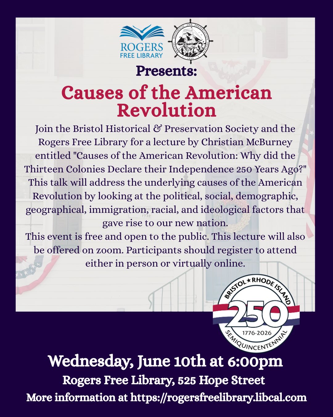 Join us for two engaging events as Bristol continues commemorating America’s 250th anniversary: 🇺🇸 Causes of the American Revolution: Why Did the Thirteen Colonies Declare Their Independence 250 Years Ago?
🗓 Wednesday, June 10 | ⏰ 6:00 PM
Join historian Christian McBurney as he explores the political, social, ideological, and cultural forces that led thirteen colonies to break from Great Britain and create a new nation. This free lecture is available both in person and via Zoom
📖 Book Chat at Rogers Free Library: Reading Revolutionary
🗓 Wednesday, June 10
Bring your latest read and share recommendations with fellow book lovers. There’s no assigned reading—just great conversation about the books that have captured your attention. Whether you loved it, hated it, or couldn’t put it down, we want to hear about it!
#BristolRI250 #America250 #AmericanRevolution #CommunityConversation