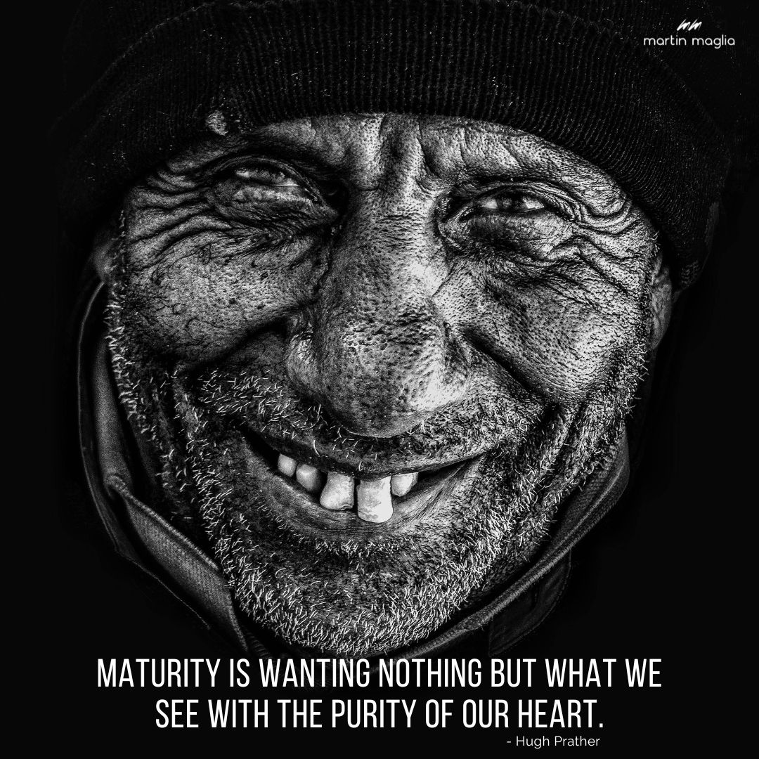 Maturity is wanting nothing but what we see with the purity of our heart. - Hugh Prather #martinmaglia #mdi #sdi