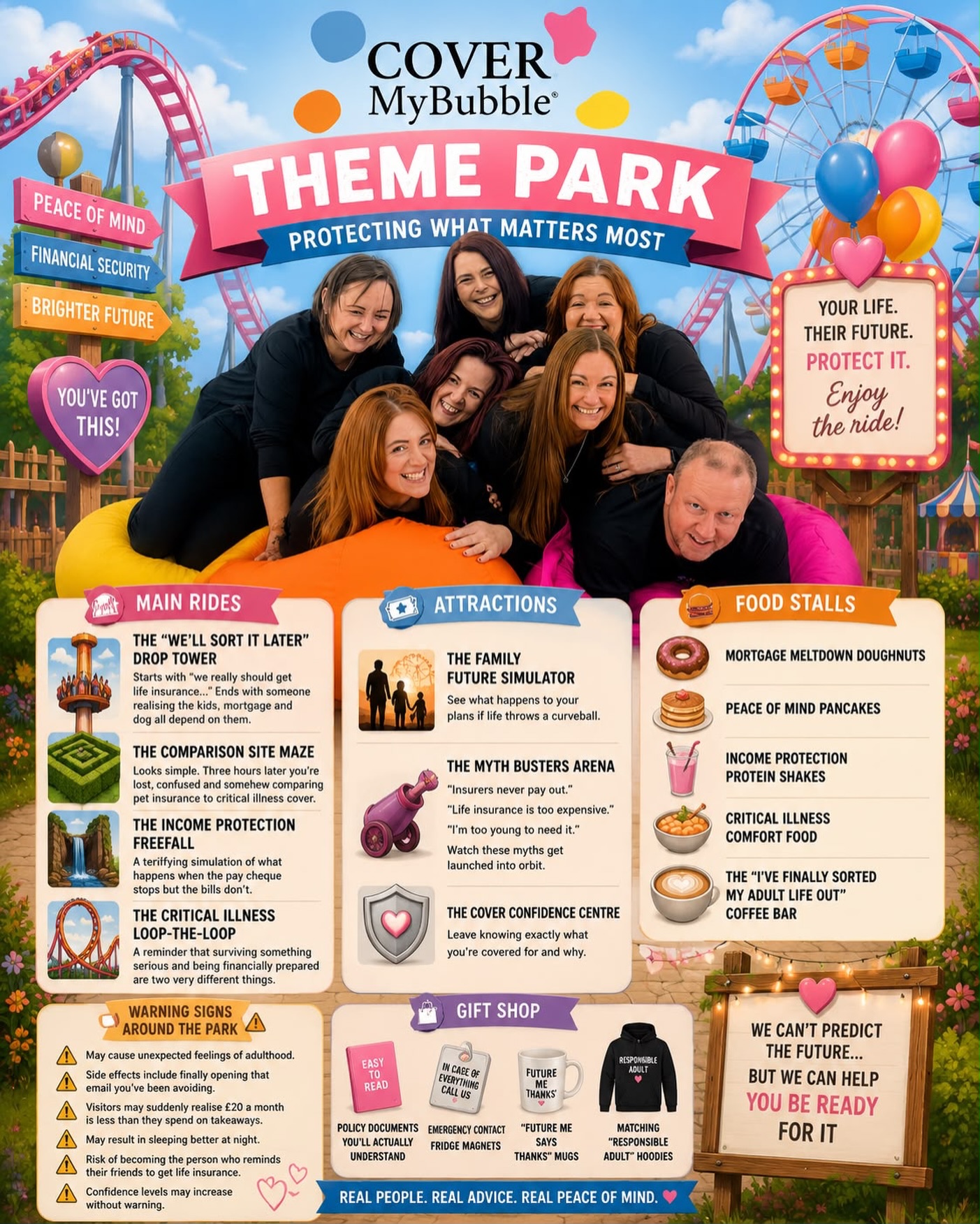 🎢💗 Welcome to the Cover My Bubble Theme Park 💙🎡
The only theme park where the rides teach you about life insurance, income protection and children’s cover… without sending you to sleep. 😆
🎢 Take a spin on the “We’ll Sort It Later” Drop Tower
🌀 Get lost in the Comparison Site Maze
🎯 Bust some myths in the Myth Busters Arena
☕ Refuel at the “I’ve Finally Sorted My Adult Life Out” Coffee Bar
❤️ Visit the Cover Confidence Centre and leave knowing exactly what you’re covered for.
Because whilst none of us can predict what life has around the next corner, we can make sure our families aren’t left facing financial worries on top of everything else.
At Cover My Bubble, we believe insurance shouldn’t feel scary, confusing or corporate.
It should feel like:
💗 Peace of mind
💙 Real conversations
🧡 Support when it matters most
💛 Knowing your bubble is covered
And yes… our team would absolutely run this theme park if it existed. 🎡🤣
Which attraction are you heading to first? 👇
#CoverMyBubble #LifeInsuranceUK #IncomeProtection #ChildrensCriticalIllnessCover #CoverYourBubble 💗🌈