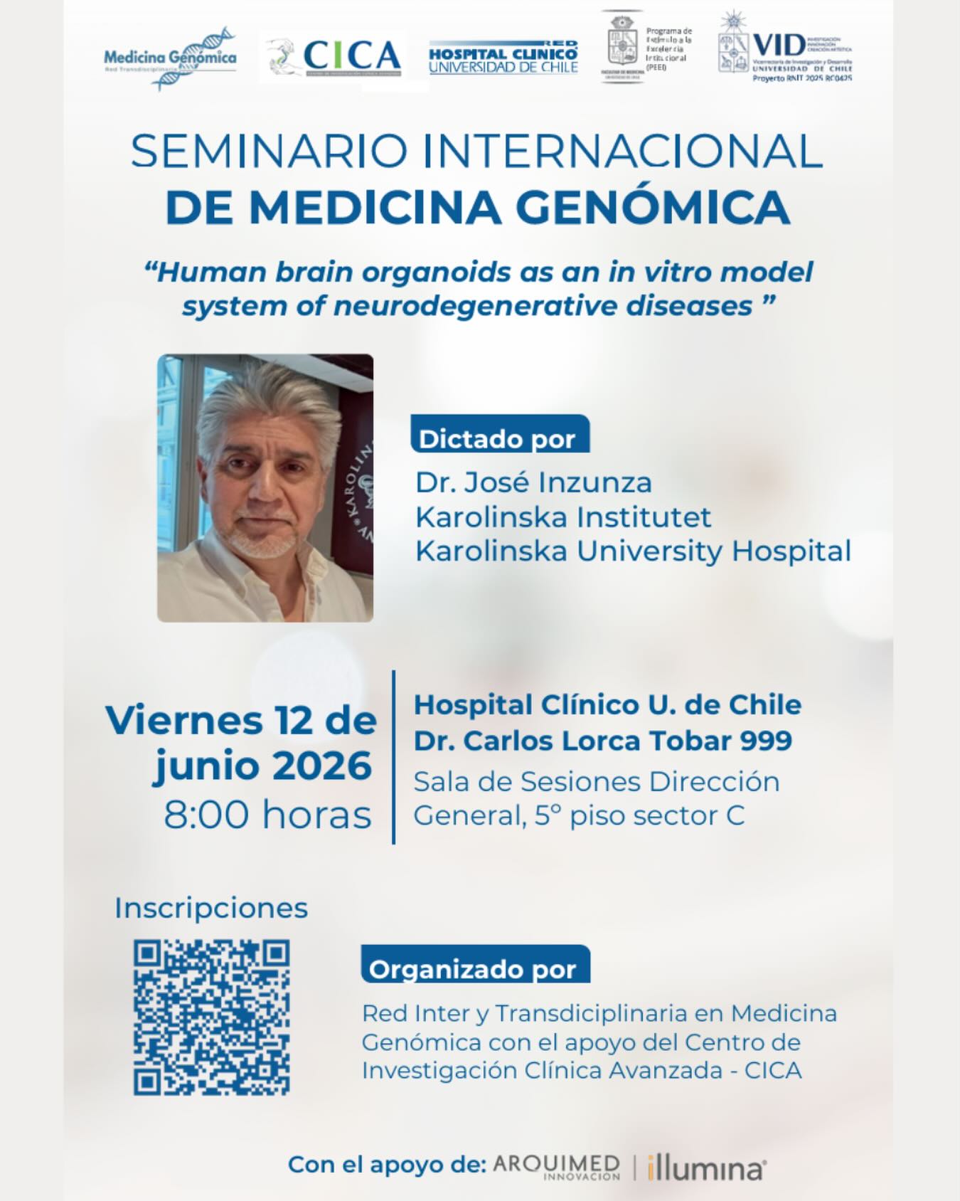 Invitamos a toda la comunidad académica, médica y científica al seminario “Human brain organoids as an in vitro model system of neurodegenerative diseases”, dictado por el destacado Dr. José Inzunza del prestigioso Karolinska Institutet y Karolinska University Hospital.
Este encuentro es una oportunidad única para conocer los últimos avances en el uso de organoides cerebrales humanos como sistema de modelo in vitro para el estudio de enfermedades neurodegenerativas.
🗓 ¿Cuándo? Viernes 12 de junio de 2026, a las 08:00 horas.
📍 ¿Dónde? Sala de Sesiones Dirección General, 5° piso, sector C. Hospital Clínico Universidad de Chile (Dr. Carlos Lorca Tobar 999).
📲 Inscripciones: Escanea el código QR o ingresa al link en nuestra descripción.
Organizado por la Red Inter y Transdisciplinaria en Medicina Genómica (MedGeno), en conjunto con el Centro de Investigación Clínica Avanzada (CICA) @cica_hcuch .
Agradecemos el apoyo de @arquimed.cl .
¡Te esperamos!
#MedicinaGenomica #Neurociencia #InvestigacionMedica #UniversidadDeChile #KarolinskaInstitutet SeminarioCientifico HCUCH
