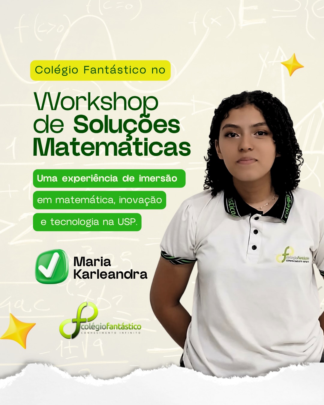 Com grande orgulho, o Colégio Fantástico anuncia que seis de seus alunos foram selecionados para participar do Workshop de Soluções Matemáticas para Problemas Industriais, promovido pelo CeMEAI em parceria com o Instituto de Ciências Matemáticas e de Computação da Universidade de São Paulo (ICMC-USP), em São Carlos (SP).
Reconhecido como um dos mais importantes eventos de matemática aplicada do Brasil, o workshop é inspirado em iniciativas de universidades de referência mundial, como a Universidade de Oxford, e reúne estudantes, pesquisadores e representantes da indústria para enfrentar desafios reais por meio da matemática, estatística e computação.
Durante uma intensa semana de imersão, os participantes trabalharão em equipes multidisciplinares desenvolvendo soluções inovadoras para problemas concretos apresentados por grandes organizações, vivenciando na prática a conexão entre ciência, tecnologia e mercado de trabalho.
Representando o Colégio Fantástico estarão:
🎓 2º Ano do Ensino Médio
• Davi Wéverton Pereira da Silva
• João Guilherme Nóia Batista
• Maria Karleandra Lima dos Santos
• Rickemberg Araújo Silva
🎓 3º Ano do Ensino Médio
• Kevin Willian Santos Florêncio
• Maria Rita Lima de Sousa
O evento será realizado entre os dias 15 e 19 de junho e proporcionará aos estudantes uma experiência única de aprendizado, pesquisa, inovação e desenvolvimento acadêmico, ampliando suas perspectivas para a formação científica e profissional.
Parabenizamos nossos alunos por essa importante conquista, fruto de dedicação, talento e compromisso com a excelência. Temos a certeza de que representarão nossa instituição com destaque e aproveitarão ao máximo essa oportunidade transformadora.
💚 Colégio Fantástico: formando jovens que transformam conhecimento em inovação, soluções e impacto para o mundo.
