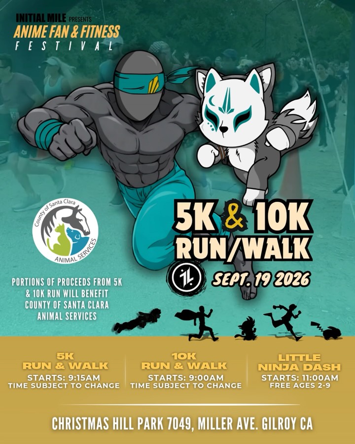 Run for a Cause. Run for your health. Run to level up. Run with the Fandom Community.
Register for our Second Annual Anime Fan & Fitness Festival 5K & 10K Run/Walk on September 19, 2026, in Gilroy, CA!
Whether you’re chasing a personal best, completing your first race, running with friends, or showing off your favorite cosplay, this event is for all experience levels.
Portions of race proceeds will benefit County of Santa Clara Animal Services, helping support animals in our local community.
Your registration includes:
Finisher Wooden Medal
Official timing from SVE Timing
Race day photos
Option to purchase finisher t-shirt
📍 Christmas Hill Park, Gilroy, CA
📅 September 19, 2026
🕛 Races begin 9:00 a.m.
No matter your pace, every step helps make a difference. Post race, hangout in our Victory Village to continue leveling up with our Free Fandom Anime Quest Fitness Challenge, support small businesses, experience interactive activities and celebrate your victory with food, music, live performances! #animefanandfitnessfestival #initialmile #5krun #10krun #bayareaevents
