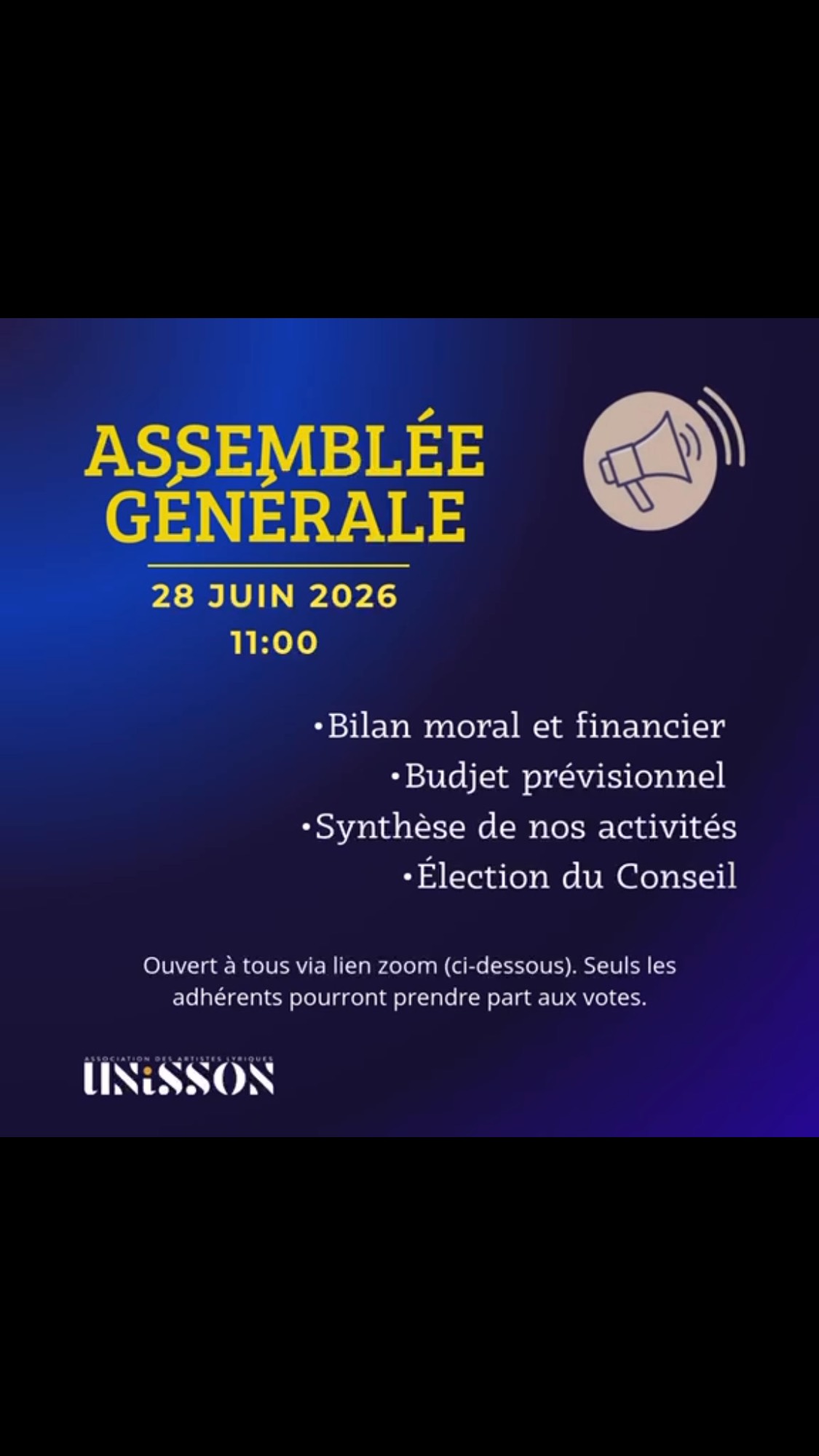 📢 Réservez votre dimanche 28 Juin prochain !
Le dimanche 28 juin 2026 à 11h00, nous vous donnons rendez-vous pour la septième Assemblée Générale d’UNiSSON, en ligne sur Zoom.
🔗 https://us02web.zoom.us/j/83622823565?pwd=YakNa2djGmgfaoiK2acFbbot8v9aX9.1
🆔 ID : 836 2282 3565
🔐 Code : 256359
Cette rencontre sera l’occasion de revenir ensemble sur l’année écoulée, de vous présenter le bilan moral et financier de l’association, ainsi que nos projets et perspectives pour les mois à venir.
🙌 Envie de vous engager davantage ? Rejoignez le Conseil ! Écrivez-nous à unisson.contact@gmail.com.
Les adhérents à jour de leur cotisation pourront participer aux differents votes. L’Assemblée reste toutefois ouverte à toutes les personnes intéressées par la vie et les actions d’Unisson !
✉️ Si vous ne pouvez pas assister à l’Assemblée, pensez à nous transmettre votre procuration par email.
Nous espérons vous retrouver nombreux pour partager ce moment important de la vie associative 🗣️
