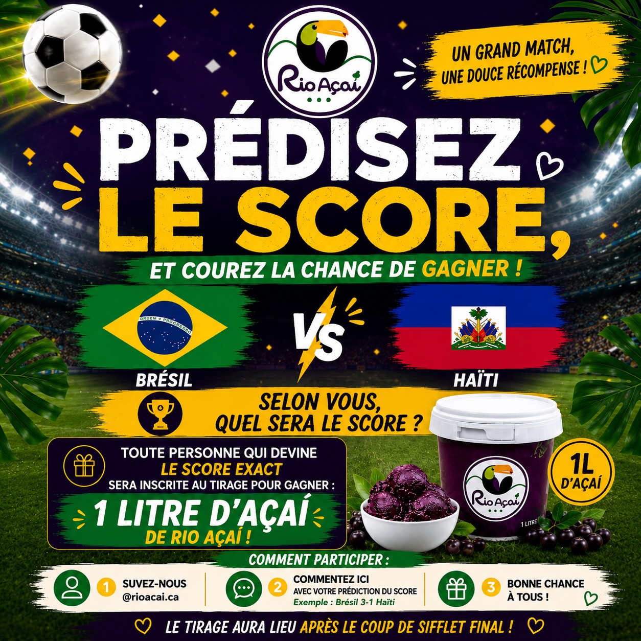 🇧🇷⚽️ C’EST LE JOUR DU MATCH ! ⚽️🇭🇹
Le Brésil affronte Haïti aujourd’hui et nous voulons vivre toute l’émotion avec VOUS ! 🔥
Quel sera le score final ? 🤔
Inscrivez votre prédiction en commentaire et courez la chance de gagner 1 LITRE D’AÇAÍ Rio Açaí ! 🫐🥳
🏆 Toute personne qui devine le score exact sera inscrite au tirage.
⏰ Le gagnant sera annoncé après le coup de sifflet final.
👇 À vous de jouer !
Exemple : Brésil 3 - 1 Haïti
Bonne chance à tous ! 💜💚💛
…
🇧🇷⚽️ IT’S MATCH DAY! ⚽️🇭🇹
Brazil takes on Haiti today, and we want to share all the excitement with YOU! 🔥
What do you think the final score will be? 🤔
Comment your prediction below for a chance to WIN 1 LITER OF RIO AÇAÍ! 🫐🥳
🏆 Anyone who guesses the exact score will be entered into the draw.
⏰ The winner will be announced after the final whistle.
👇 Make your prediction now!
Example: Brazil 3 - 1 Haiti
Good luck everyone! 💜💚💛
