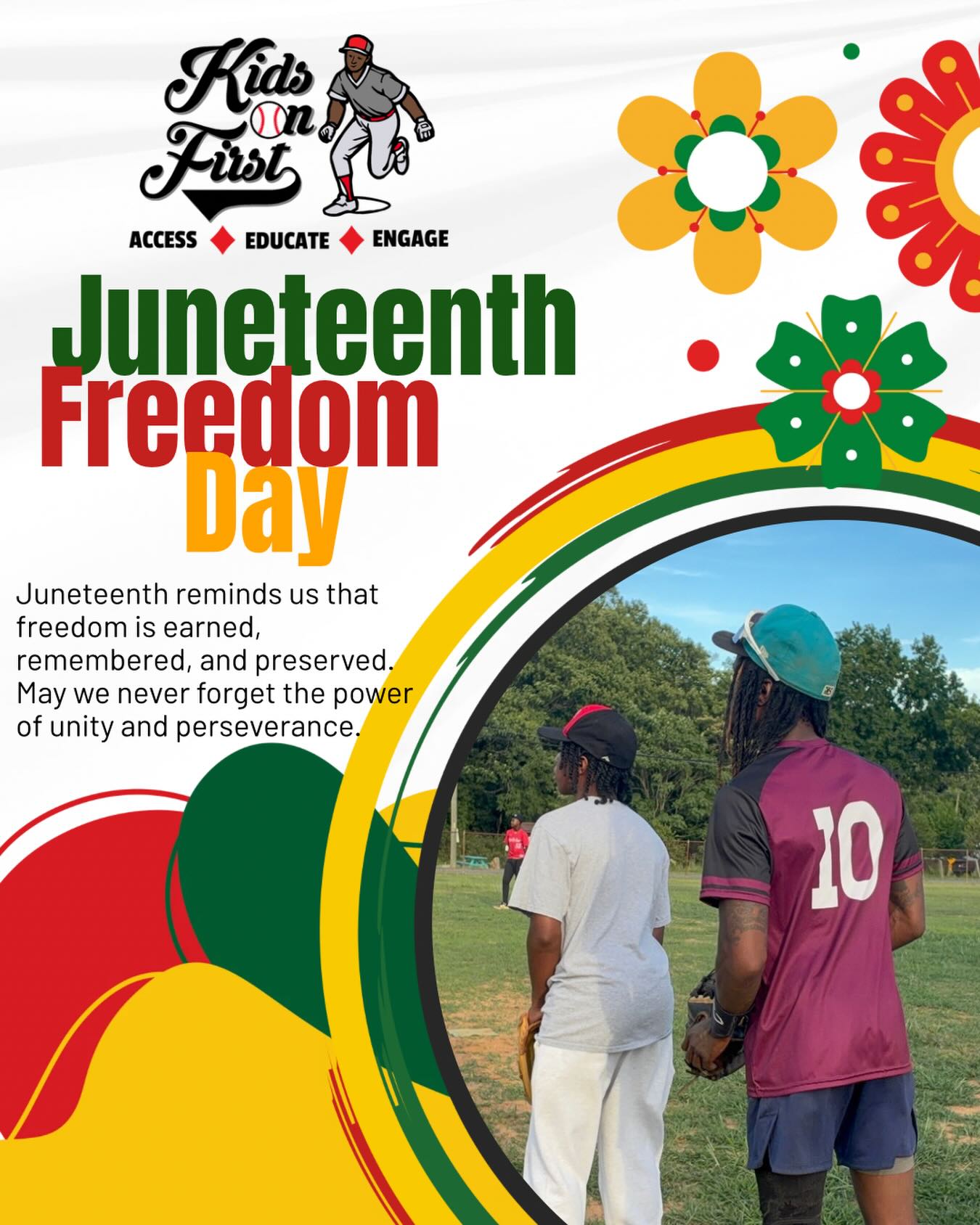 Today, Kids on First proudly recognizes and celebrates Juneteenth, a day that commemorates freedom, resilience, and the enduring pursuit of equality.
Juneteenth reminds us of the importance of honoring the past while continuing to create opportunities for future generations. Through sports, education, mentorship, and community engagement, we remain committed to empowering young people and ensuring every child has the opportunity to learn, grow, and succeed.
As we celebrate this historic day, we honor those who came before us, recognize the progress that has been made, and reaffirm our dedication to building stronger communities where every child can thrive.
Freedom. Opportunity. Community.
Happy Juneteenth from all of us at Kids on First. ❤️🖤💚⚾