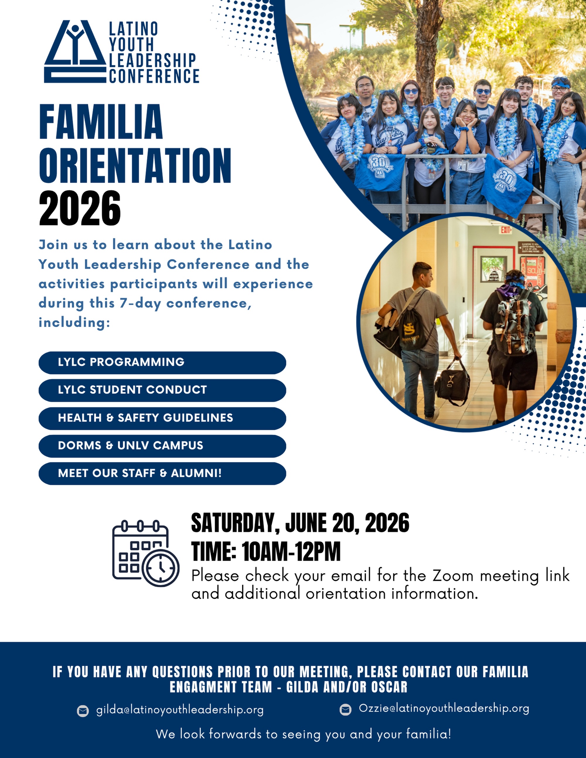 📣 Parents & families of accepted LYLC students - this orientation is for you!💙
Join us for our virtual Familia Orientation to learn everything you need to know before this unforgettable 7-day leadership experience.
During orientation, we’ll cover:
✨ LYLC programming
✨ Student conduct expectations
✨ Health & safety guidelines
✨ Dorm life & the UNLV campus
✨ Meet our staff and alumni
📅 Saturday, June 20, 2026
⏰ 10:00 AM – 12:00 PM
💻 Zoom link and additional details will be sent via email.
We can’t wait to connect with our students and families as we prepare for an amazing week of leadership, learning, and community. ¡Nos vemos pronto! 💙
(Español)
📣 ¡Padres, madres y familias de los estudiantes aceptados a LYLC: esta orientación es para ustedes! 💙
Únanse a nuestra Orientación Virtual para Familias para conocer todo lo que necesitan saber antes de esta inolvidable experiencia de liderazgo de 7 días.
Durante la orientación, cubriremos:
✨ Programación de LYLC
✨ Expectativas de conducta estudiantil
✨ Normas de salud y seguridad
✨ La vida en las residencias estudiantiles y el campus de UNLV
✨ Conozcan a nuestro personal y exalumnos
📅 Sábado, 20 de junio de 2026
⏰ 10:00 a. m. – 12:00 p. m.
💻 El enlace de Zoom y detalles adicionales se enviarán por correo electrónico.
Estamos emocionados de conectar con nuestros estudiantes y sus familias mientras nos preparamos para una increíble semana de liderazgo, aprendizaje y comunidad. ¡Nos vemos pronto! 💙