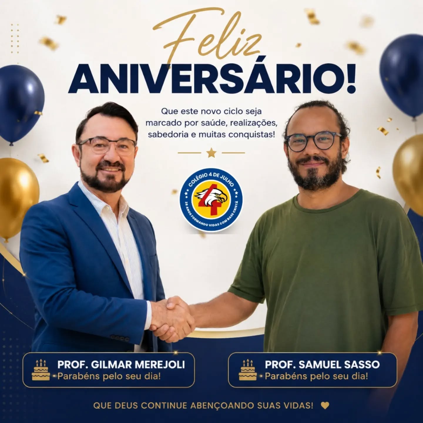 🎉🎂 Parabéns, Prof. Gilmar Merejoli e Prof. Samuel Sasso! 🎂🎉
Hoje celebramos a vida de duas pessoas muito especiais que fazem a diferença em nossa comunidade escolar com dedicação, profissionalismo e carinho.
Que Deus derrame muitas bênçãos sobre suas vidas, concedendo saúde, sabedoria, paz e inúmeras realizações.