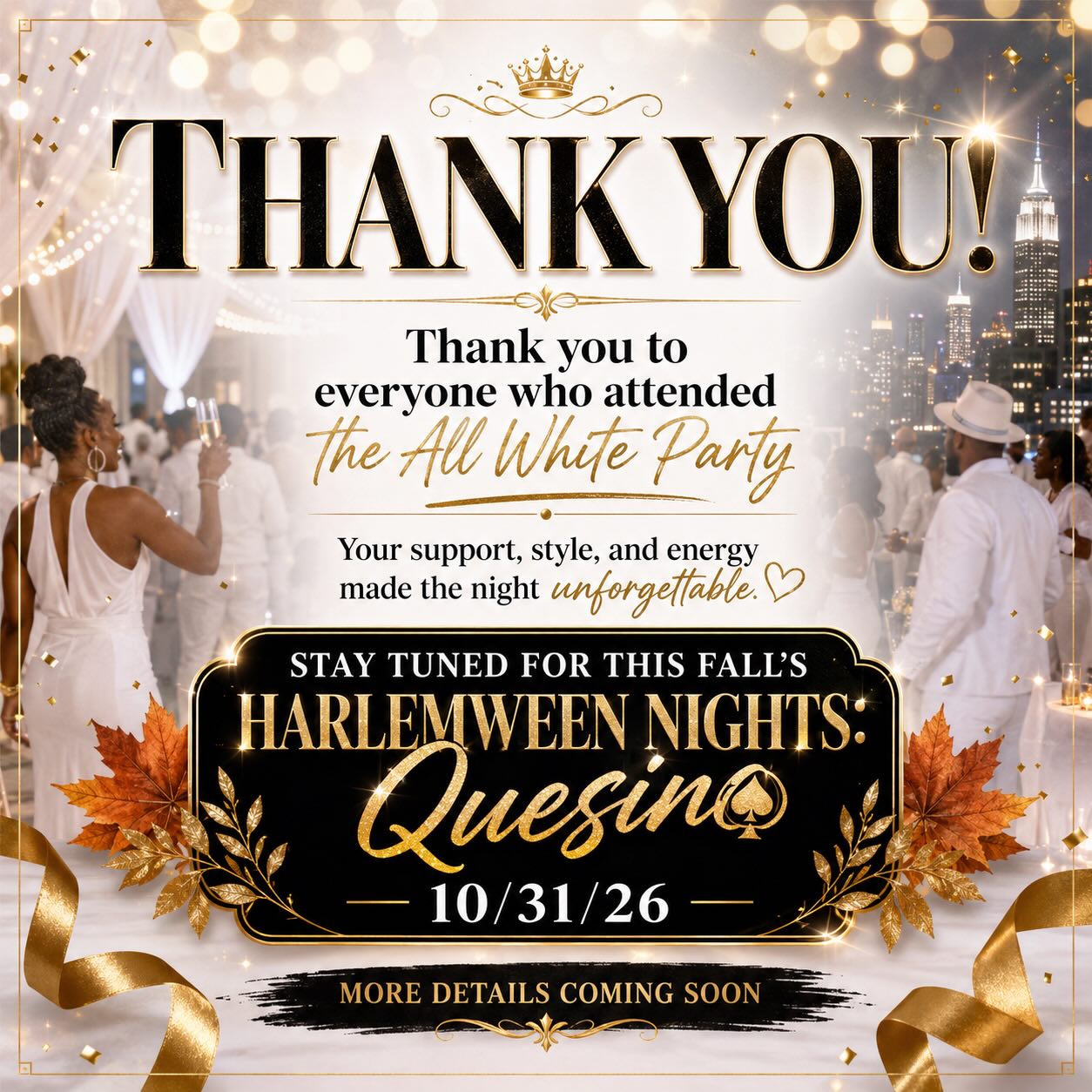 Thank you to everyone who came out and supported the All White Party! Your presence, energy, and style helped make the night a memorable one.
We truly appreciate everyone who purchased tickets, shared the event, invited friends, and showed love throughout the evening.
Stay tuned โ the vibes continue this fall with Harlemween Nights: Quesino on Saturday, October 31, 2026. You wonโt want to miss this grown, classy, and unforgettable Halloween experience.
More details coming soon!