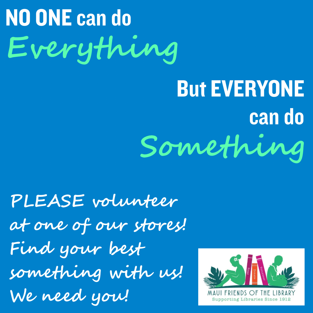 
Hey everyone! Maui Friends of the Library needs you! All of our stores are staffed completely by great volunteers and all sale proceeds go to benefit Maui Libraries and to fund scholarships. We can find the perfect place for you at one of our stores or at our warehouse. Join us! It’s just one 3 hour shift per week. What are you waiting for? Come into one of our stores to fill out an application, or fill out the application online at MFOL.org.
Locations:
Kihei at 95 E Lipoa
Kahului at Queen Ka’ahumanu Center
Pu’unene at East Camp 5 Rd
Help us out! Every time you LIKE, SHARE and FOLLOW us on Facebook and Instagram it spreads the word in our community about our mission to improve literacy on Maui.
#MauiFriendsoftheLibrary #MFOL #MauiBooks #MauiBookstore #UsedBooks #SupportLocalMaui #BookLovers #Mauinonprofit #Hawaiianbooks #reader #booklover #books #reading #read #kidsbooks #booklovers #usedbooks #Hawaiiana #Mauireads #Mauibooks #libraries #great reads #beachreads #Mauilocal