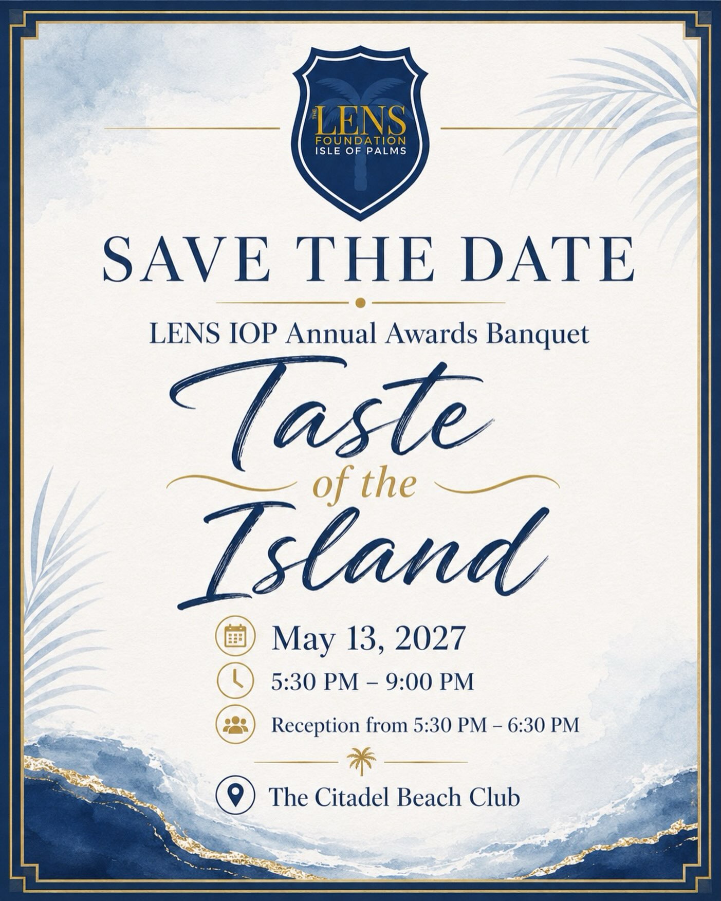 Save the date for a night worth savoring. 🌴✨
The LENS Foundation Isle of Palms Annual Awards Banquet returns May 13, 2027 with this year’s theme, Taste of the Island.
Join us at The Citadel Beach Club as we celebrate community, service, and the incredible men and women who help protect and preserve Isle of Palms.
📅 May 13, 2027
🥂 Reception: 5:30–6:30 PM
🍽️ Event: 5:30–9:00 PM
More details coming soon — mark your calendars now!