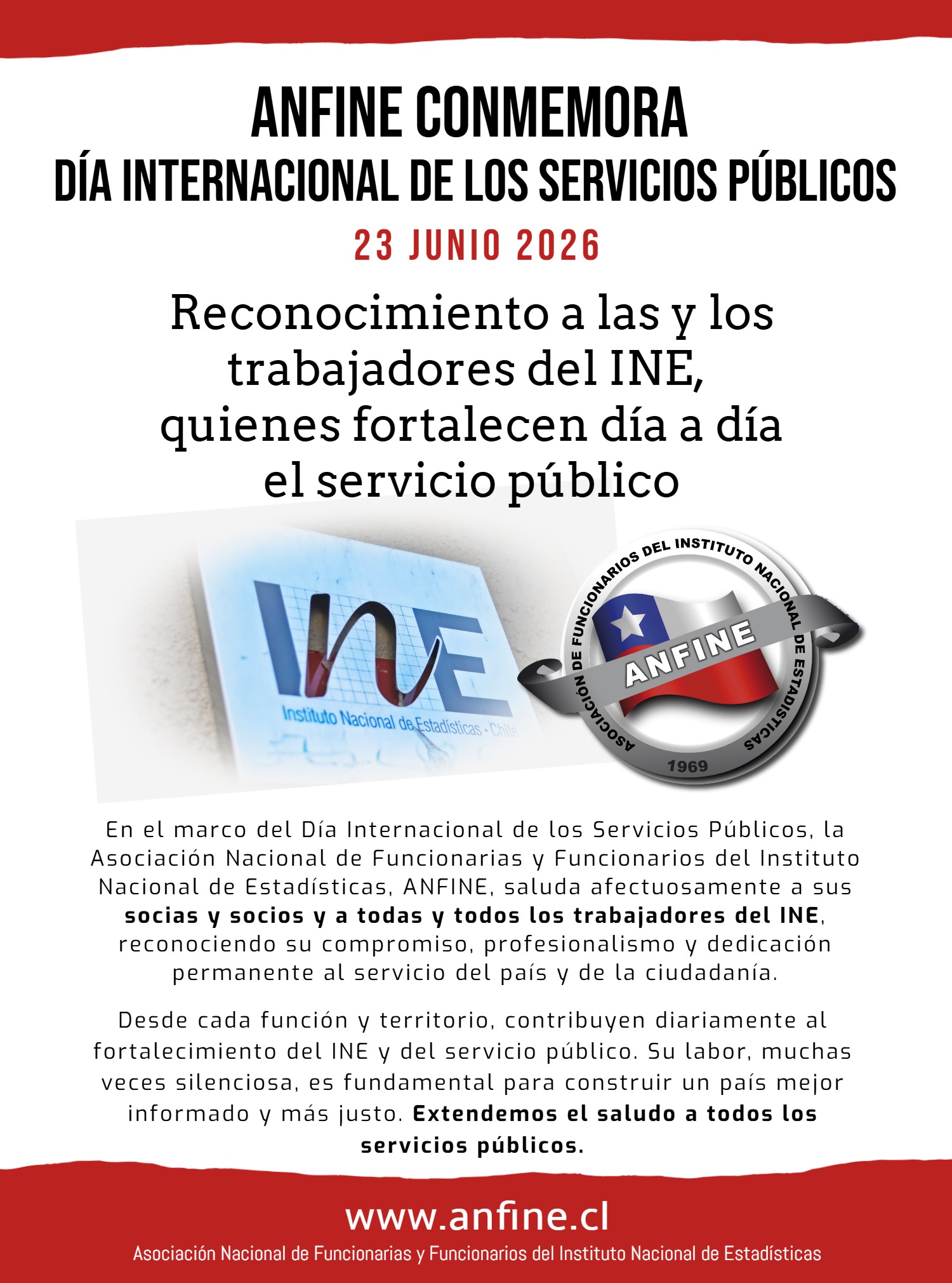 ANFINE conmemora el Día Internacional de los Servicios Públicos
Reconocimiento a las y los trabajadores del INE, quienes fortalecen día a día el servicio público.
Desde cada función y territorio, contribuyen diariamente al fortalecimiento del INE y del servicio público. Su labor, muchas veces silenciosa, es fundamental para construir un país mejor informado y más justo. Extendemos el saludo a todos los servicios públicos.
www.anfine.cl
En el marco del Día Internacional de los Servicios Públicos, la Asociación Nacional de Funcionarias y Funcionarios del Instituto Nacional de Estadísticas, ANFINE, saluda afectuosamente a sus socias y socios y a todas y todos los trabajadores del INE, reconociendo su compromiso, profesionalismo y dedicación permanente al servicio del país y de la ciudadanía.