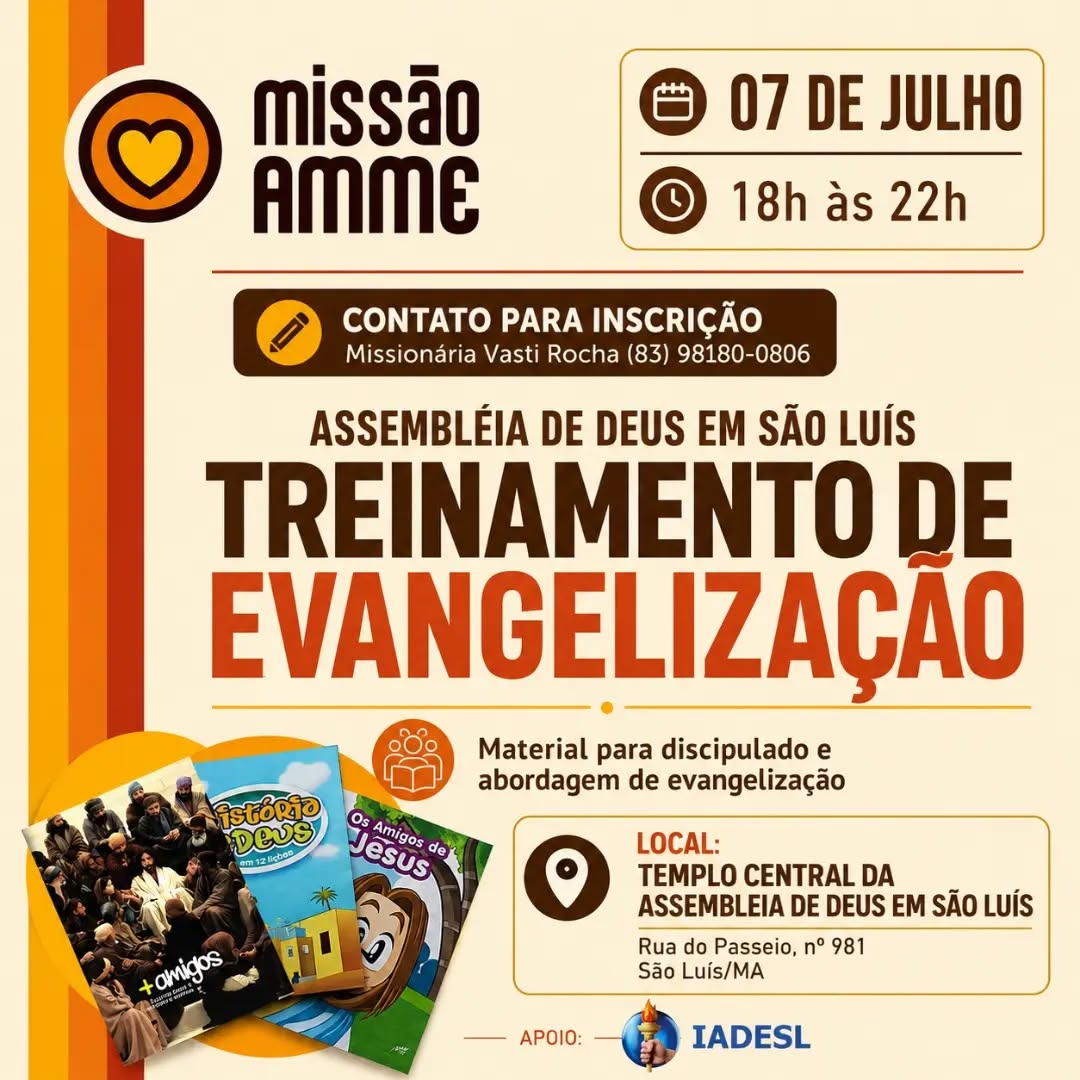 A paz do Senhor Jesus!
Convidamos toda a igreja para participar do Treinamento de Evangelização da IADESL em parceria com a AMME evangelizar, um momento de aprendizado e capacitação para aqueles que desejam cumprir o chamado de Cristo de anunciar o Evangelho.
📅 Data: 07 de julho
🕕 Horário: 18h às 22h
📍 Local: Templo Central da Assembleia de Deus em São Luís
📌 Rua do Passeio, nº 981 – São Luís/MA
Faça sua inscrição e não perca esta oportunidade de ser preparado para a obra missionária e para ganhar vidas para Cristo. Sua participação é muito importante!
"Ide por todo o mundo e pregai o evangelho a toda criatura." (Marcos 16:15)
Esperamos por você!
