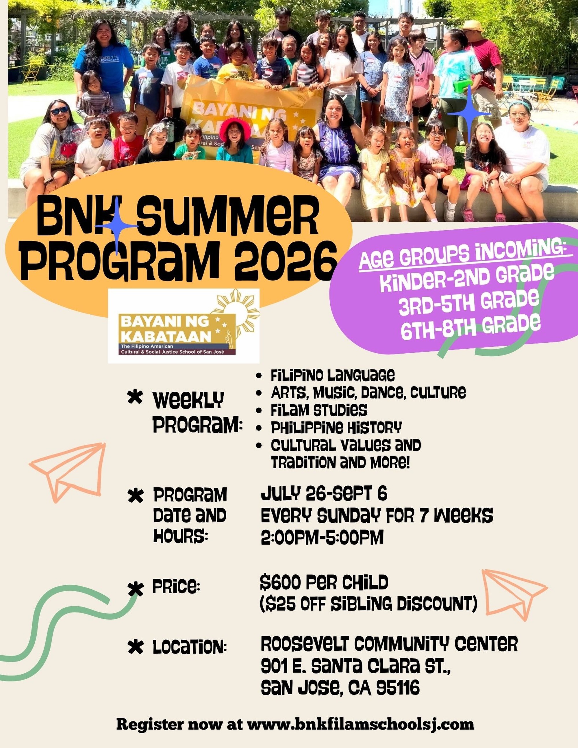 🌸 BNK Summer Program 2026 Enrollment Opens Today! 🌸
Bayani ng Kabataan (BNK) is excited to announce enrollment for our 7-Weeks Summer Program beginning July 26 through September 6 (every Sunday afternoon)!
Our summer program is designed for youth in Kindergarten through 8th grade, creating a dynamic space to explore Filipino language, culture, history, values, and identity through engaging, community-centered learning.
🗓 Program Dates: July 26-September 6 (7 Sundays)
📍 In-Person Class
👧🏽👦🏽 Open to K–8 students
Class Times:
2:00-5:00 p.m.
💰 Registration Fee: $600 for 7 sessions
✨ $25 sibling discount available
Includes sessions, BNK shirt, and supplies
(Payment plans available upon request.)
At BNK, every child deserves an education that reflects who they are, where they see themselves in the stories, lessons, and celebrations. Our histories matter, and your child’s journey of self-discovery starts here.
👉 Enrollment opens today till Wednesday, July 22!
Secure your spot at: 🌐 www.bnkfilamschoolsj.com
Questions? Email us at 📧 bnkfilamschoolsj@gmail.com
Let’s make this summer meaningful, empowering, and rooted in culture. 🇵🇭✨
Salamat,
Dr. Ann Reginio, Dr. Tony Santa Ana & the BNK Team
