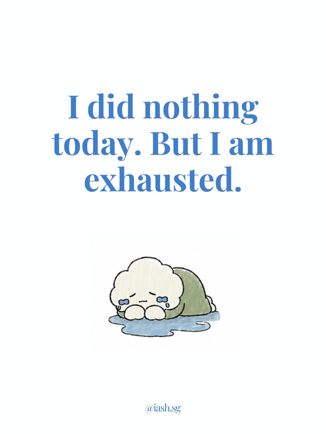 Dearest You,
Ever had one of those days where you barely leave the couch, yet you feel absolutely exhausted?
It’s easy to judge ourselves when our physical productivity doesn’t match our level of fatigue. But exhaustion isn’t just physical. Mental, emotional, and sensory overload takes a massive toll on our energy.
If you spent today just surviving, processing, or resting, that is enough. Your worth is not tied to your productivity.
From,
Your friends at IASH.sg