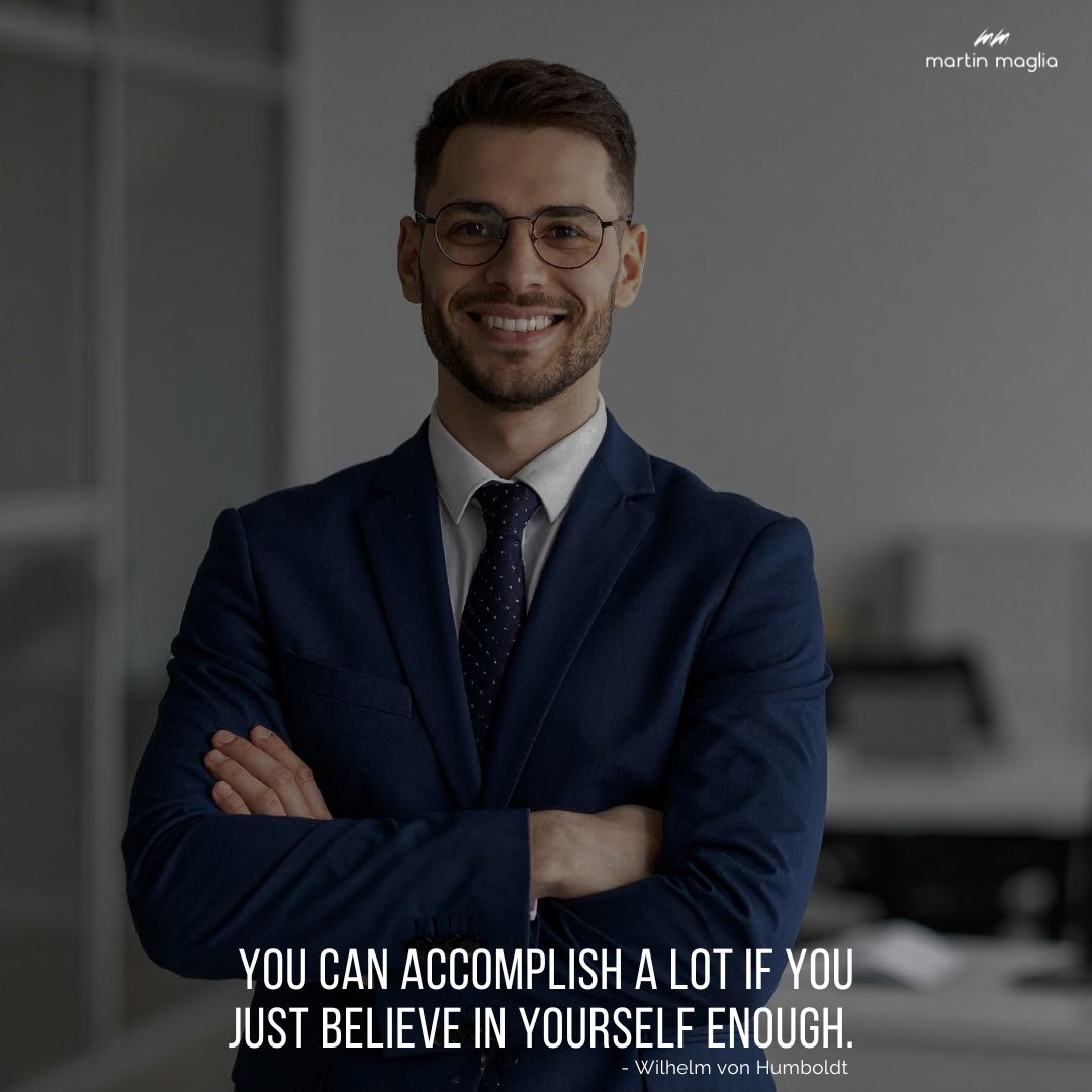 You can accomplish a lot if you just believe in yourself enough. - Wilhelm von Humboldt #martinmaglia #mdi #sdi