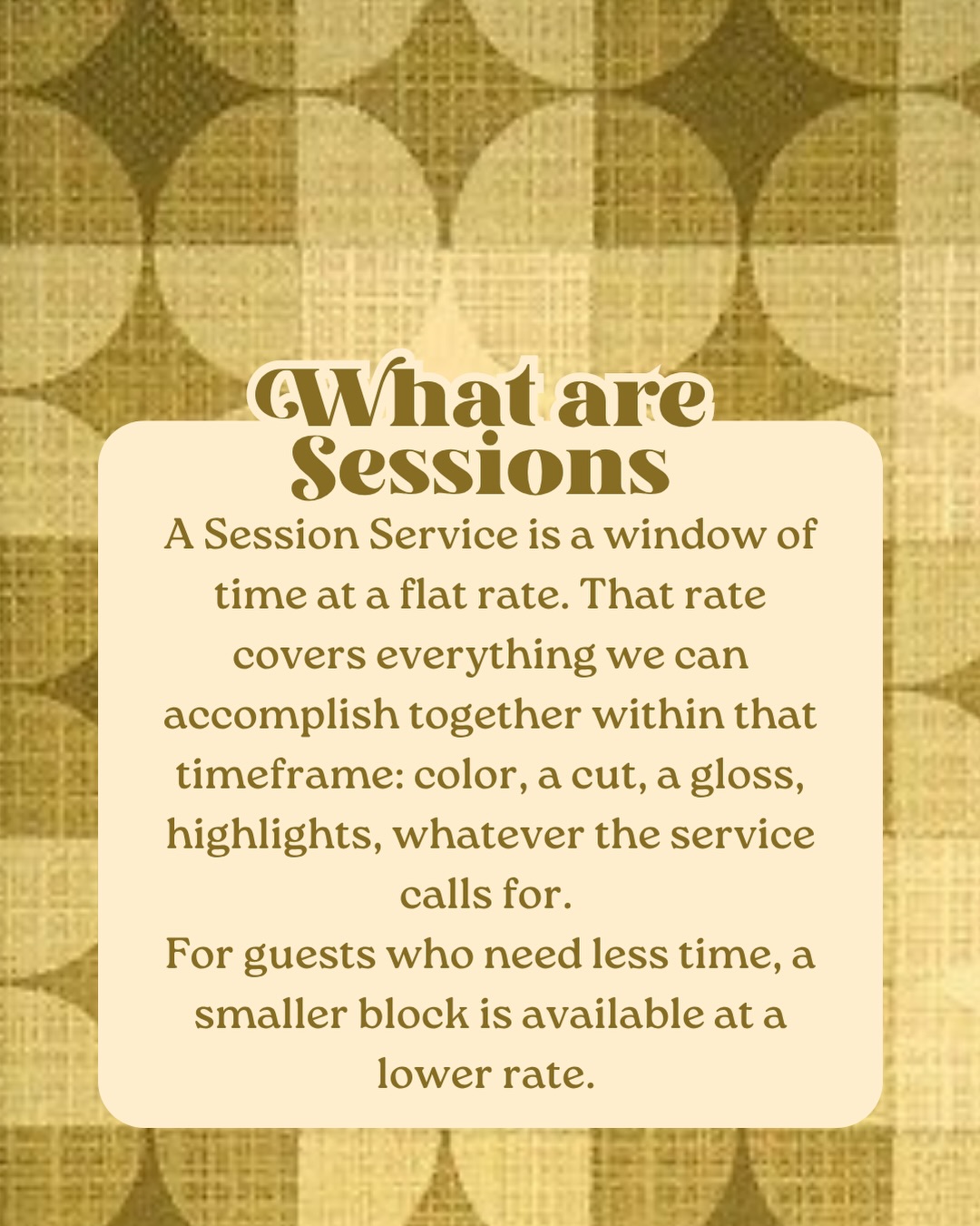 We’ve simplified our service menu! To take the guess work out of what kinds of services you book for, we have moved to session pricing.
This means flat rate pricing based on your goals. No more wondering if your booked the right type of highlight.
Services are all inclusive, if it needs a root touch up and some face framing, we got you.
Whatever we can do in the time allotted, we will. If you need more or less time it’s easier to book and budget for.
If you’re unsure of which session is best shoot is a dm!
