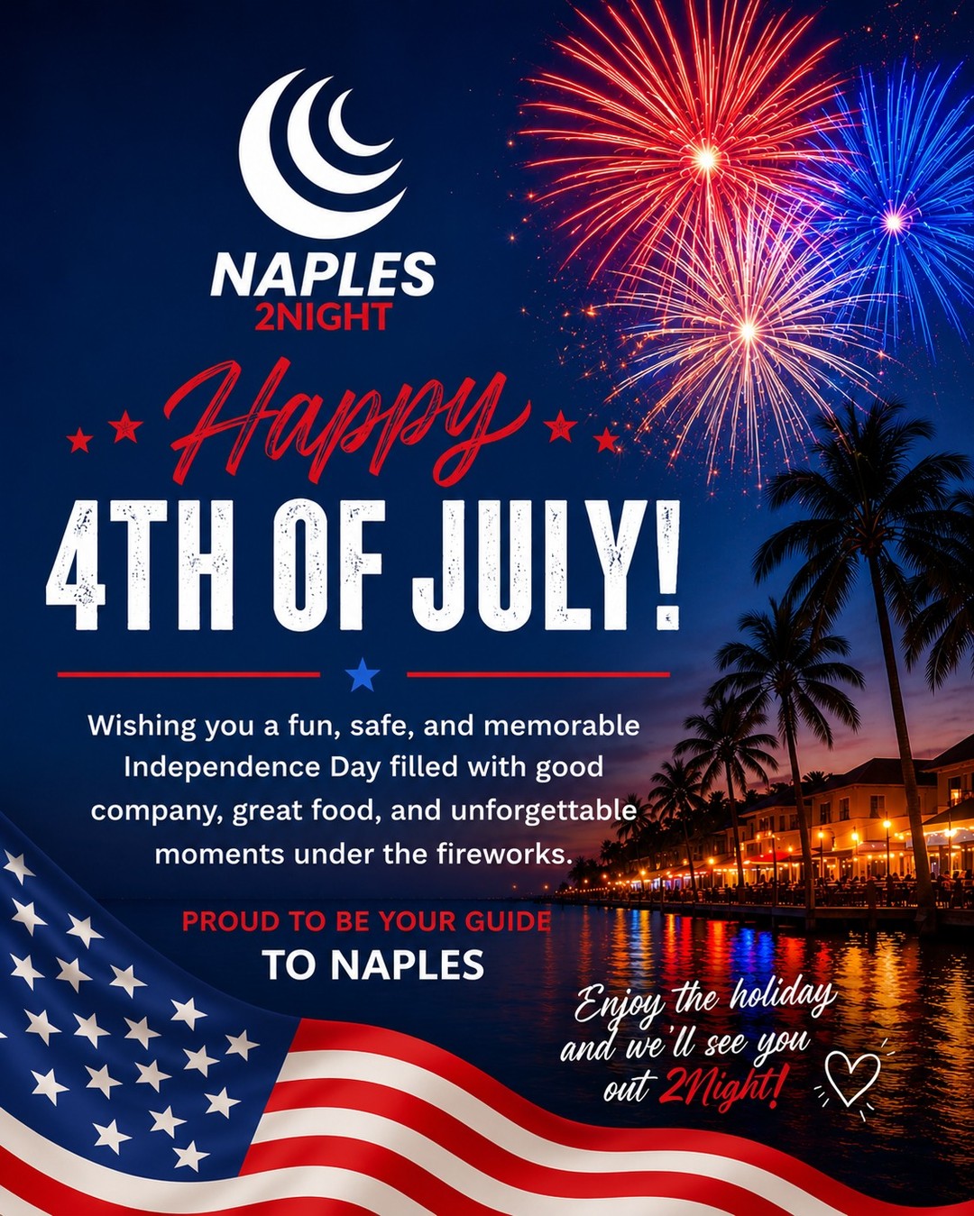 🇺🇸 Happy 4th of July from Naples 2Night! 🎆
Today we celebrate the freedom, unity, and spirit that make our nation so special. As fireworks light up the sky and friends and families gather to create lasting memories, we wish everyone a safe, fun, and unforgettable Independence Day.
Whether you're enjoying a backyard barbecue, watching the fireworks, or exploring all that Southwest Florida has to offer, we hope your day is filled with laughter, great food, and patriotic pride.
Thank you for being part of the Naples 2Night community. We look forward to continuing to bring you the best of Naples, one story, event, and experience at a time.
Have a safe and Happy 4th of July! ❤️🤍💙