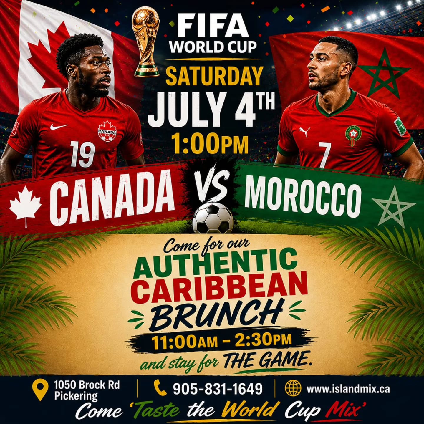๐จ๐ฆโฝ FIFA WORLD CUP โฝ๐ฒ๐ฆ
The knockout stage is here!
Join us Saturday, July 4th as Canada takes on Morocco in a must-win FIFA World Cup clash.
๐ฝ๏ธ Authentic Caribbean Brunch
๐ 11:00 AM โ 2:30 PM
โฝ Kickoff: 1:00 PM
Come early for brunch, stay for every minute of the action on our big screens with great food, ice-cold drinks, and an unbeatable game-day atmosphere.
๐ Island Mix Restaurant & Lounge
1050 Brock Rd, Pickering
๐ 905-831-1649
๐ www.islandmix.ca
Come "Taste the World Cup Mix!" ๐ดโฝ
Tag your watch party crew and wear your ๐จ๐ฆ red as we cheer on Canada together!
#IslandMix #FIFAWorldCup2026 #Canada #Morocco #WatchParty