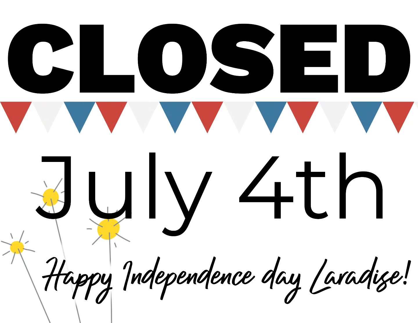 We will have normal hours on the 3rd and 5th. But on the 4th, it's happy birthday America! We hope everyone has a safe and most excellent 4th o July!!