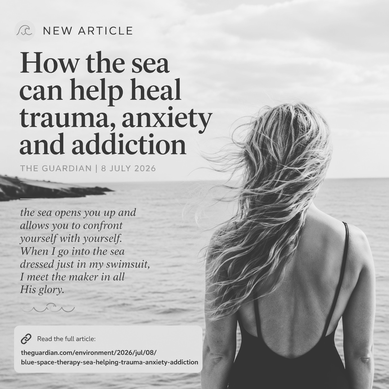 Really interesting article on the healing powers of the sea ...
You go in to meet the Maker and confront yourself with yourself. Just a piece of Lycra between yourself and the mighty seas of the world. Connected to the whole globe.
https://www.theguardian.com/environment/2026/jul/08/blue-space-therapy-sea-helping-trauma-anxiety-addiction