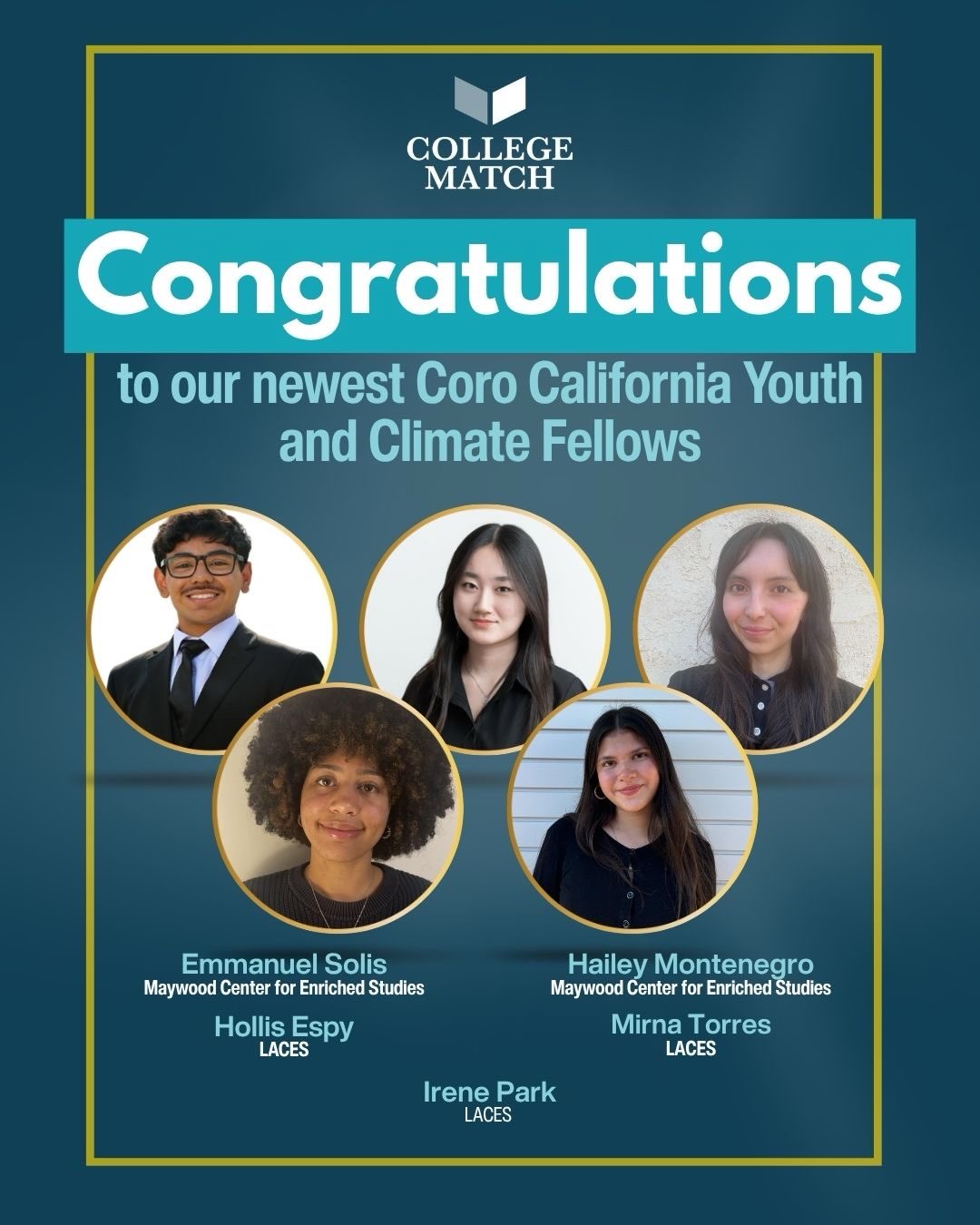 🎉 Congratulations to five College Match students starting fellowships with Coro California this summer! 🎉
Four College Match students are a part of Coro California’s 2026 Summer Youth Fellows Cohort:
🌟 Emmanuel Solis, Maywood Center for Enriched Studies
🌟 Hailey Montenegro, Maywood Center for Enriched Studies
🌟 Mirna Torres, LACES
🌟 Hollis Espy, LACES
Over six weeks, these four will dive into the civic life of LA through leadership seminars, internship placements, and community explorations that build the communication, problem-solving, and teamwork skills necessary to navigate local government and the institutions that shape our city.
Additionally, one CMLA student is joining the 2026 Coro California Youth Climate Fellowship
🌟 Irene Park, LACES
Irene will spend three-plus weeks digging into the climate issues facing Southern California, visiting organizations across sectors, and exploring career paths in sustainability, policy, advocacy, and environmental justice.
We couldn’t be prouder to watch them take this next step.
#CMLA #CollegeMatch #CoroCalifornia #FutureLeaders