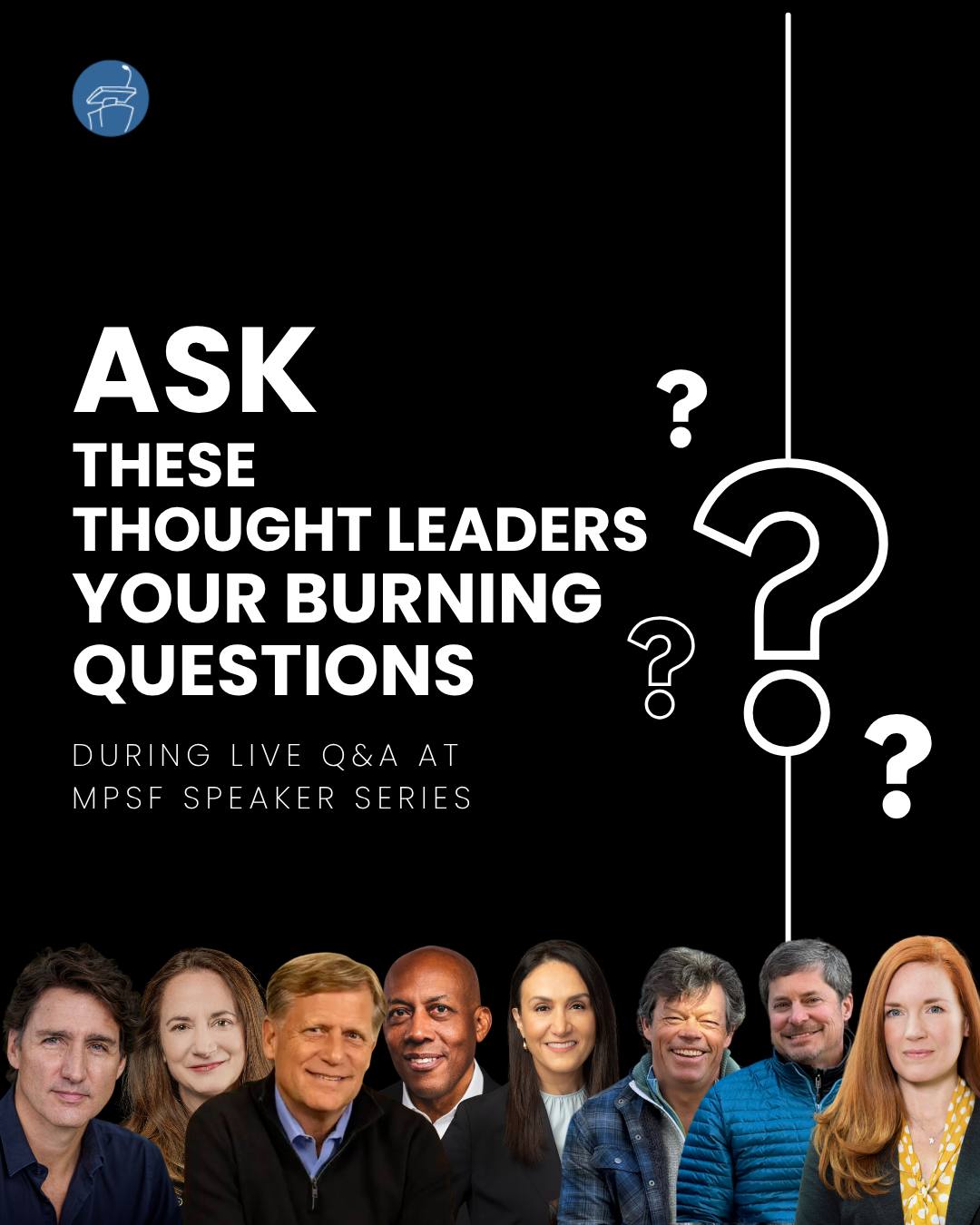 At the MPSF Speaker Series, one of our subscribers’ favorite parts of the evening is the live Q&A. It’s your chance to ask the thought leaders on stage your burning question.
This season, hear from:
General CQ Brown · Michelle Caruso-Cabrera · Kevin Fedarko & Pete McBride · The Honorable Avril Haines · Amb. Michael McFaul · Dr. Amber Straughn · Rt. Hon. Justin Trudeau
Tickets for the 2026–2027 season are on sale now at speakerseries.net. Don’t just listen—be part of it.