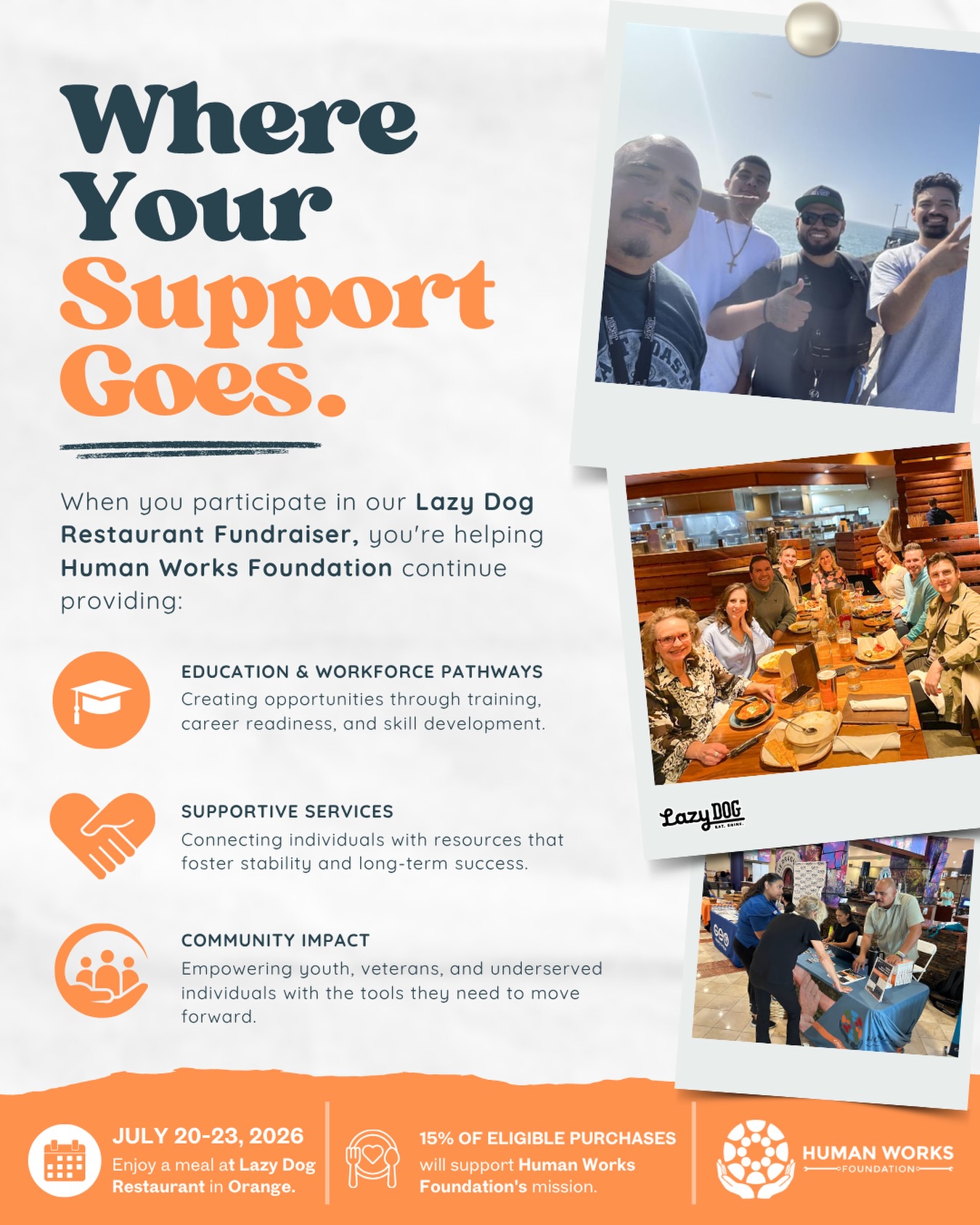 Did you know? Community partnerships like our Lazy Dog Restaurant Fundraiser help Human Works Foundation continue serving youth, veterans, and underserved individuals throughout Orange County.
From education and workforce pathways to supportive services and community partnerships, every eligible purchase made during our fundraiser helps strengthen the work we do every day.
📅 July 20–23, 2026
📍 Lazy Dog Restaurant – Orange
🍽️ Dine in or order online using code 01Orange, and 15% of eligible purchases will support our mission.
Thank you for helping us create opportunities that last well beyond the dinner table.