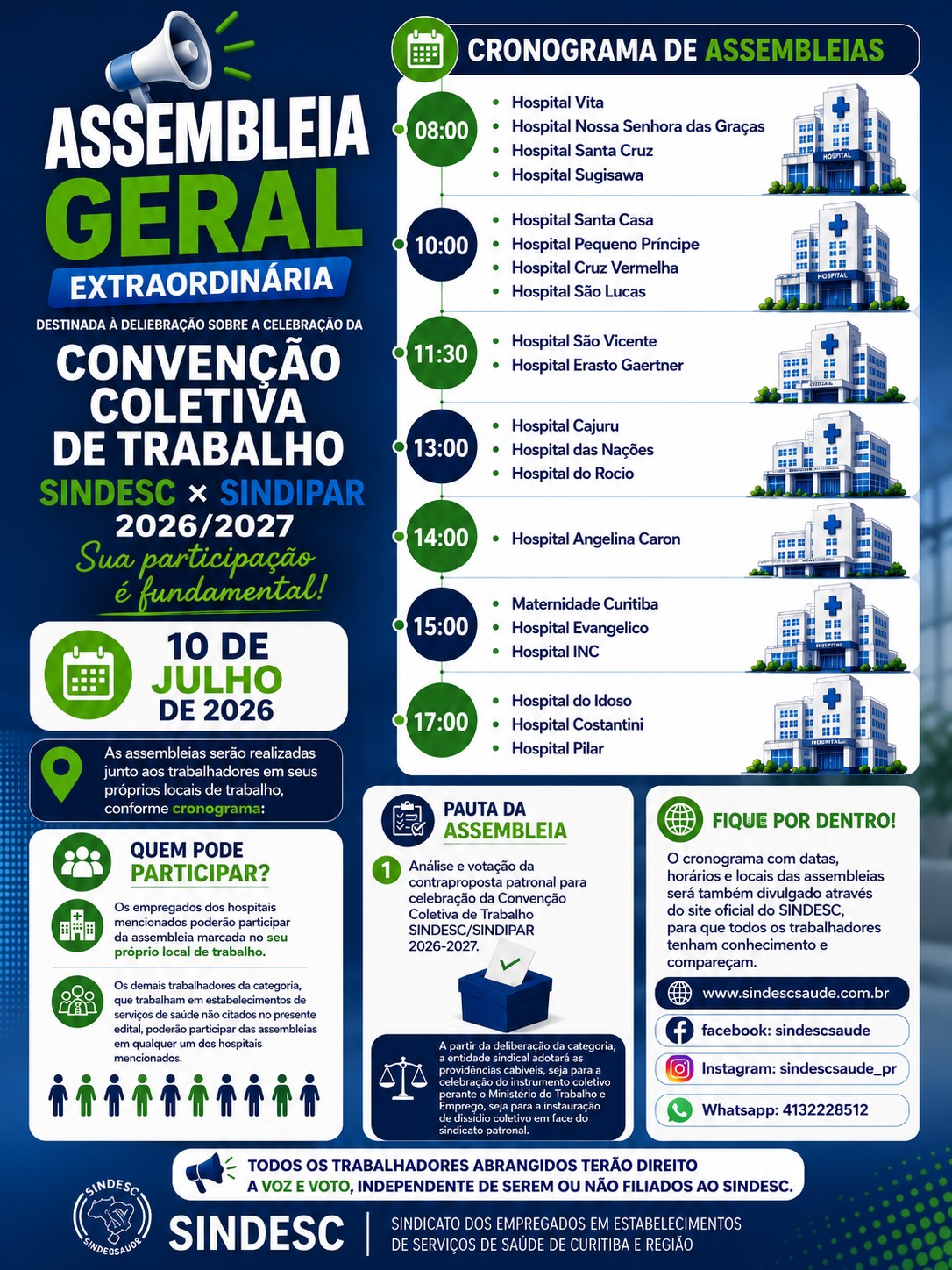O SINDESC convoca todos os trabalhadores e trabalhadoras da saúde abrangidos pela Convenção Coletiva de Trabalho SINDESC/SINDIPAR para participarem da Assembleia Geral Extraordinária, que será realizada no dia 10 de julho de 2026, diretamente nos locais de trabalho, conforme o cronograma divulgado.
Durante as assembleias, a categoria irá deliberar sobre a análise e votação da contraproposta patronal para celebração da Convenção Coletiva de Trabalho 2026/2027. A decisão tomada pelos trabalhadores será fundamental para definir os próximos passos da campanha salarial e das negociações.
🗳️ Todos os trabalhadores abrangidos têm direito à voz e ao voto, sendo filiados ou não ao SINDESC.
📲 Acompanhe todas as informações e atualizações pelos canais oficiais do
SINDESC:🌐 www.sindescsaude.com.br
📘 Facebook: @sindescsaude
📷 Instagram: @sindescsaude_pr
💬 WhatsApp: (41) 3222-8512