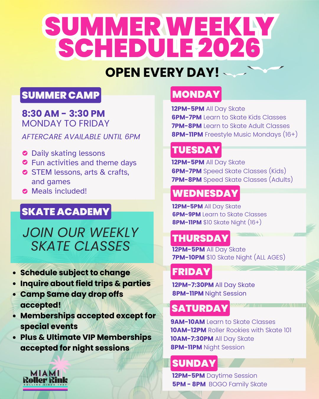 Summer schedule is locked in. Let's roll. ☀️🛼
Miami Roller Rink – OPEN EVERYDAY!
🌟SUMMER CAMP
Monday – Friday | 8:30AM – 3:30PM
Aftercare available until 6PM
• Daily skating lessons
• Theme days
• STEM, arts & crafts, games
• Meals included
🛼SKATE ACADEMY – Weekly Classes
Monday
12PM–5PM All Day Skate
6PM–7PM Learn to Skate (Kids)
7PM–8PM Learn to Skate (Adults)
8PM–11PM Freestyle Music Mondays (16+)
Tuesday
12PM–5PM All Day Skate
6PM–7PM Speed Skate (Kids)
7PM–8PM Speed Skate (Adults)
Wednesday
12PM–5PM All Day Skate
6PM–9PM Learn to Skate Classes
8PM–11PM $10 Skate Night (16+)
Thursday
12PM–5PM All Day Skate
7PM - 10PM $10 Skate Night (ALL AGES)
Friday
12PM–7:30PM All Day Skate
8PM–11PM Night Session
Saturday
9AM–10AM Learn to Skate (All Ages)
10AM–12PM Roller Rookies with Skate 101
10AM–7:30PM All Day Skate
8PM–11PM Night Session
Sunday
12PM–5PM Daytime Session
5PM–8PM BOGO Family Skate
*Good to know:
• Same day drop offs accepted for camp
• Memberships accepted (except special events)
• Plus & Ultimate VIP Memberships accepted for night sessions
• Inquire about field trips & parties
📍 12265 SW 112th St, Miami, FL 33186
📞 (305) 702-0285
#MiamiRollerRink #SummerSchedule #SummerCamp2026 #Miamicamp #BOGOFamilySkate #FreestyleMondays