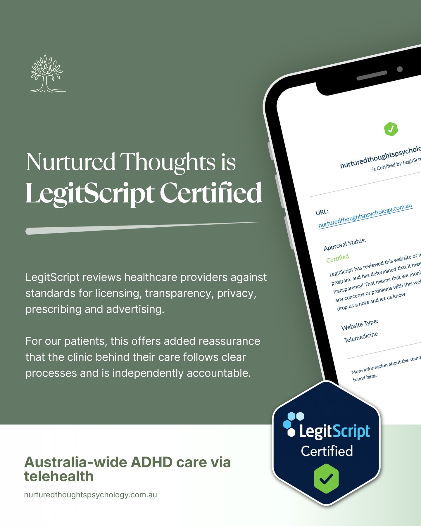 When you book healthcare online, you should be able to understand who is providing your care, how the service operates and whether the clinic has been independently reviewed.
Nurtured Thoughts is now LegitScript Healthcare Certified.
To receive certification, healthcare providers are assessed against standards relating to professional licensing, business registration, transparency, privacy, prescribing and advertising practices. Certification also requires providers to continue meeting LegitScript’s requirements after approval.
This is not an award or a guarantee of a particular clinical outcome. It is an additional layer of independent oversight for patients choosing an online healthcare provider.
For Nurtured Thoughts, it reflects the same approach we aim to bring to our ADHD services: clear information, appropriately qualified clinicians and coordinated care across assessment, medical treatment and psychological support.
You can learn more about our clinic at:
nurturedthoughtspsychology.com.au