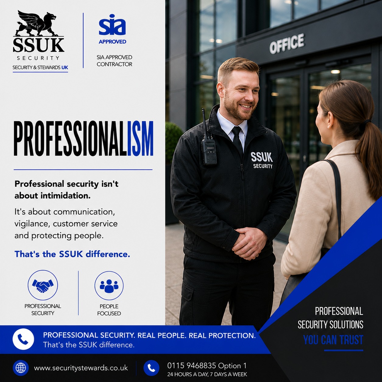 Professionalism
Professional security isn't about intimidation.
It's about communication, vigilance, customer service and protecting people.
That's the SSUK difference.
#ProfessionalSecurity