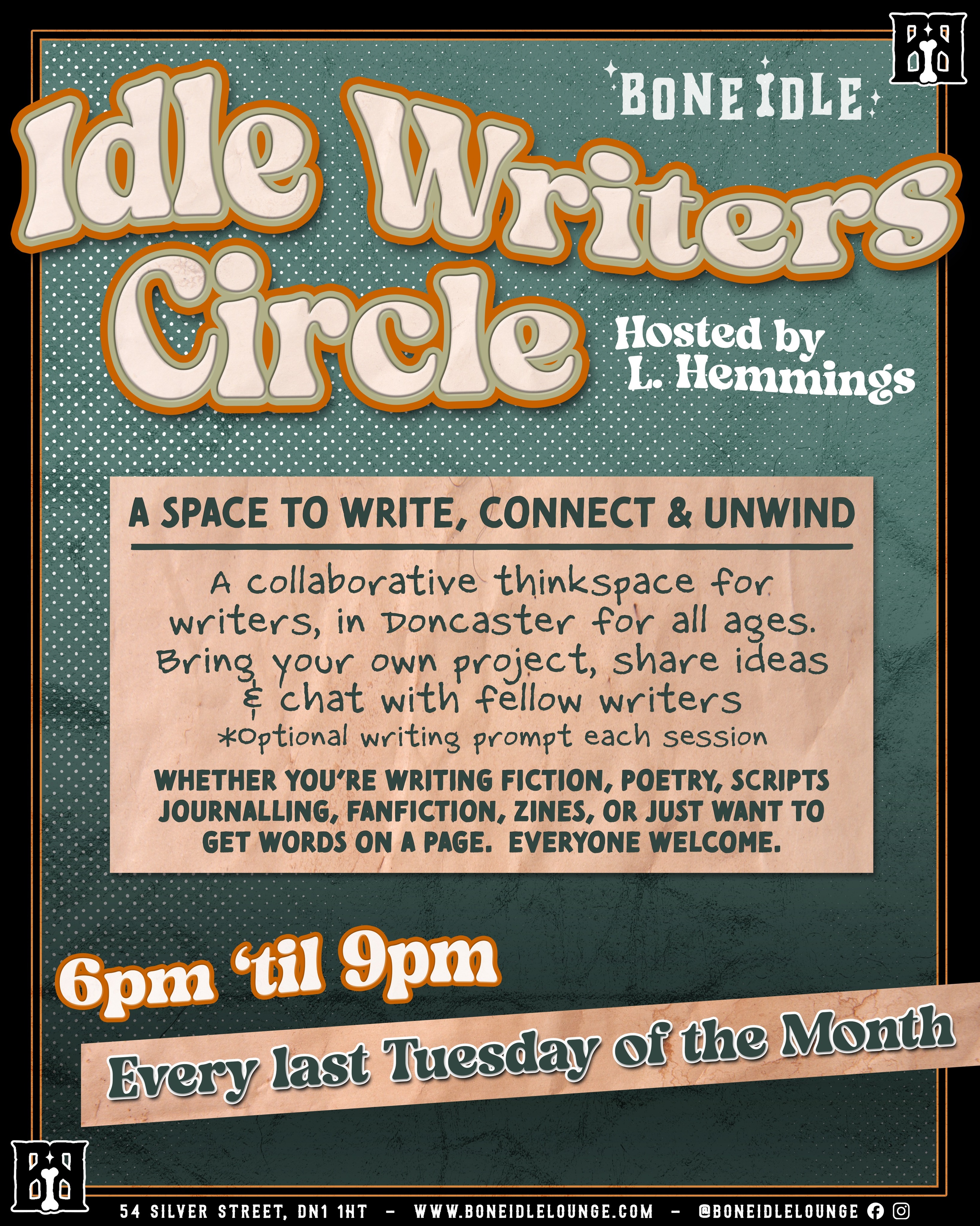 ✍️IDLE WRITERS CIRCLE✍️
- Hosted by L. Hemmings
6pm-9pm Every last Tuesday of the month (all ages welcome)
🗓️ JUL 28th / AUG 25th / SEPT 29th / OCT 27th / NOV 24th / DEC 29th
A collaborative thinkspace for writers in Doncaster.
Whether you're writing fiction, poetry, scripts, journaling, fanfiction, zines, or you just want to get words on a page.
Everyone is welcome!
Bring your own project, share ideas & chat with fellow writers.
An optional writing prompt will be available each session if you have a bit of writers block.
🗓️ Last Tuesday of the Month
🕕 6pm-9pm
📍Bone Idle Lounge, 54 Silver st, Doncaster DN1 1HT