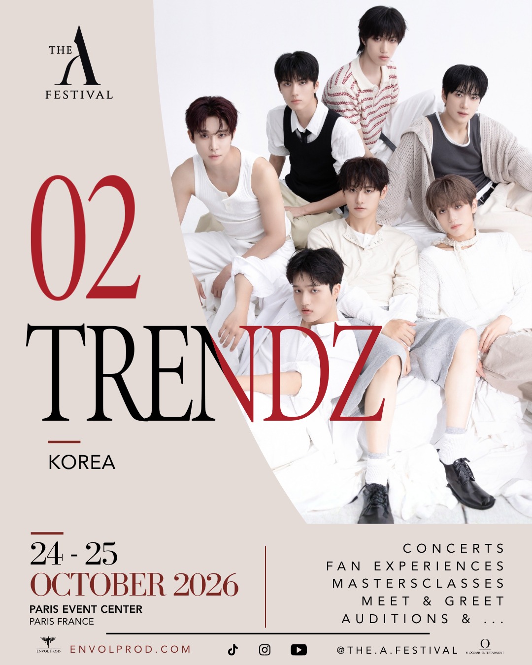 Ready for another announcement?
Please welcome TRENDZ to The A Festival 2026!
Few groups share such a special bond with their European fans. TRENDZ have always felt the love they've received across Europe, and they're excited to return and create new memories with their fans in Paris.
Recognized for their powerful performances, outstanding choreography and unmistakable energy, TRENDZ continue to leave a lasting impression wherever they go.
On 25 October 2026, they'll join us in Paris, bringing their music, unforgettable fan interactions and electrifying performances.
And we're only getting started.
Many more artists, surprises and exclusive experiences are still to come.
📍 Paris Event Center, Paris – France
📅 24–25 October 2026 (TRENDZ perform on 25 October.)
🎟️ Tickets go on sale Tuesday, 21 July at 18:00 (CEST), exclusively at envolprod.com
One Festival. One Community. Endless Experiences.