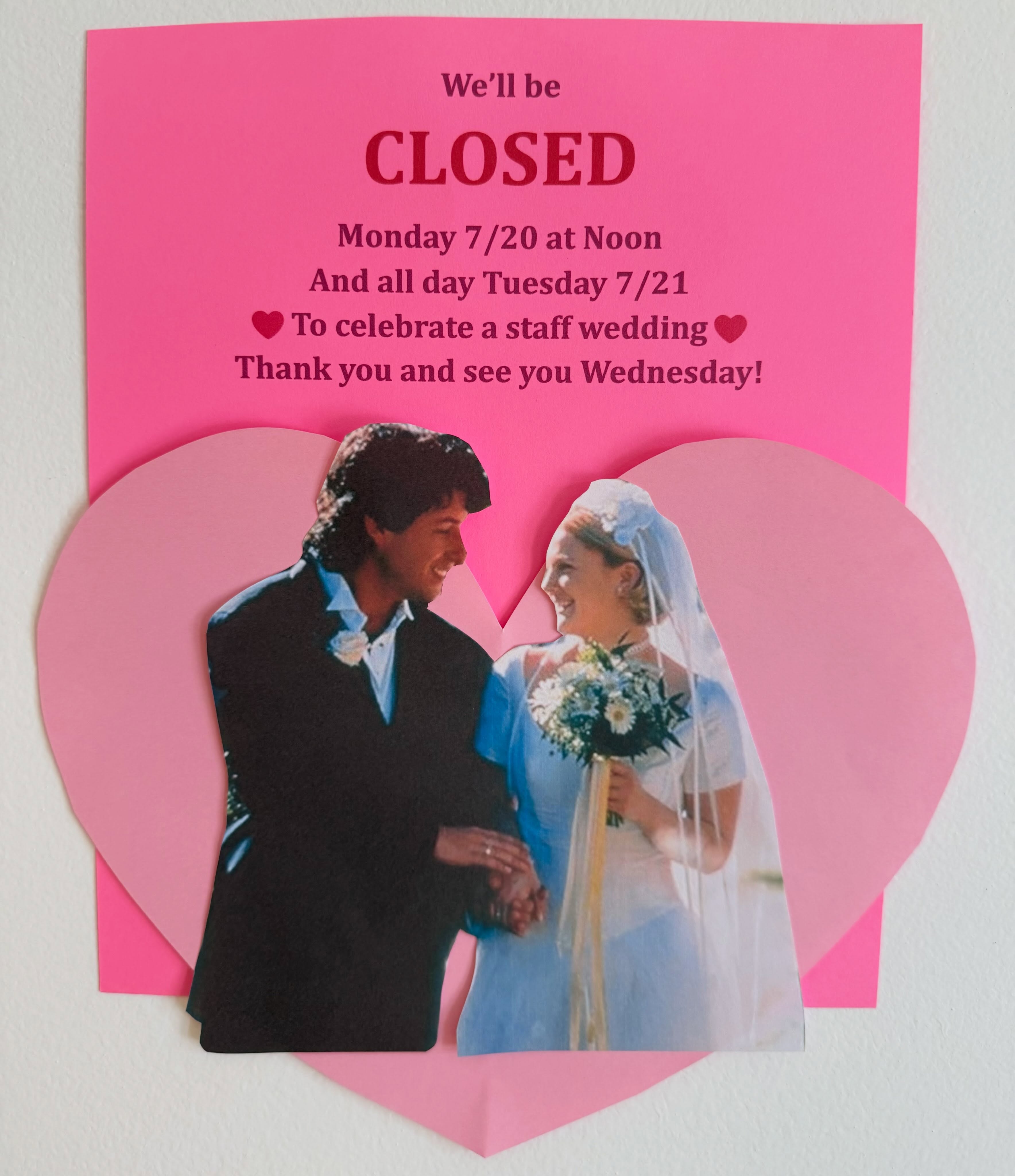 We will be CLOSED at Noon on Monday 7/20 and all day Tuesday 7/21 to celebrate a staff wedding 💒 We’ll see you Wednesday!