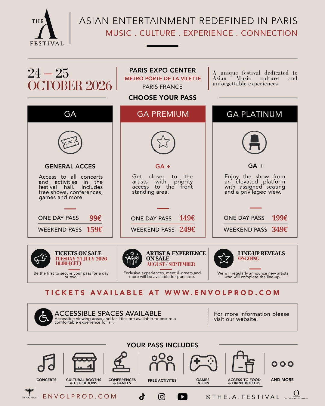 The A Festival
It’s time to reveal the General Admission Prices
General Admission
1 Day Pass: 99€
2 Days Pass: 159€
General Admission Premium (limited availability)
1 Day Pass: 149€
2 Days Pass: 249€
General Admission Platinum (very limited availability)
1 Day Pass: 199€
2 Days Pass: 349€
🎟️ Tickets go on sale on Tuesday, 21 July, exclusively at envolprod.com
📍 Paris Event Center, Paris, France
📅 24–25 October 2026
The A Festival is more than an event. It's a new vision of Asian entertainment in Europe.
For two unforgettable days, Asian pop, Asian drama stars, creators, culture and fans will come together.
Concerts. Interviews. Masterclasses. Artist auditions. Workshops. Culture. Unexpected moments.
Stay tuned, more announcements to come !
One Festival. One Community. Endless Experiences