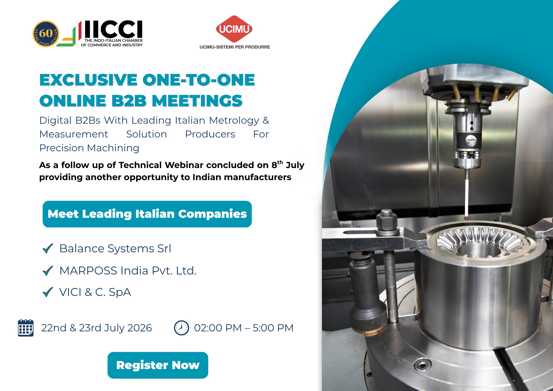 🇮🇹⚙️ Ready to take your manufacturing processes to the next level?
Join exclusive one-to-one online B2B meetings with leading Italian companies offering advanced solutions in:
✔ Metrology
✔ Gauging
✔ Process Monitoring
✔ Quality Control
✔ Precision Measurement
Meet:
🔹 Balance Systems Srl
🔹 MARPOSS India Pvt. Ltd.
🔹 VICI & C. SpA
Organised by IICCI and UCIMU – SISTEMI PER PRODURRE through the Italian Machinery Desk in India, this initiative is a follow up to the Technical webinar "Achieving Micron-Level Precision," concluded on 8th July providing another opportunity for Indian manufacturers to interact with Italian companies
📩 Register today! After reviewing your requirements, meetings will be scheduled based on mutual business interest. Link in bio.
#IICCI #UCIMU #ItalianMachinery #MadeInItaly #Manufacturing #Metrology #QualityControl #Industry40 #PrecisionEngineering #MachineTools #Automotive #Aerospace #Engineering #B2BMeetings #IndiaItaly #ManufacturingTechnology