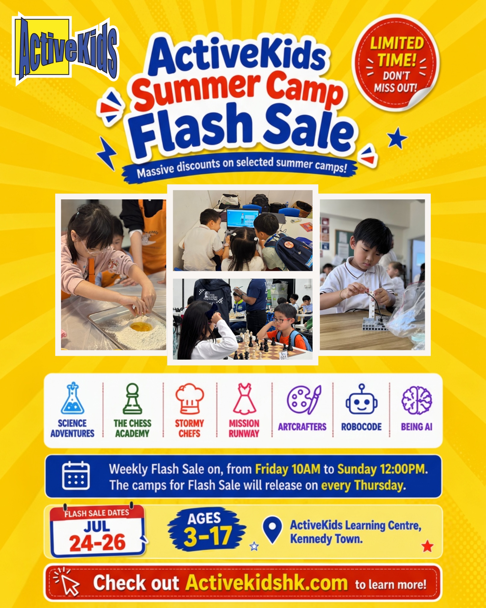 🚨 WEEK 2 FLASH SALE IS ALMOST HERE! 🚨
Get ready for another weekend of exclusive savings on selected ActiveKids Summer Camps! 🌟
📅 Flash Sale Dates: 24–26 July
This week's discounted camps include:
♟️ Chess
🧪 Science Adventures
🎨 ArtCrafters
👨🍳 Stormy Chefs
Designed for children aged 3–17, our camps inspire creativity, confidence, critical thinking, and hands-on learning. Whatever your child's interests, there's something exciting waiting in this week's Flash Sale lineup!
📅 How It Works
🛍️ Flash Sale: Every Friday, 10:00 AM – Sunday, 12:00 PM
✨ New Flash Sale camps are released every Thursday, so check back each week for fresh deals!
📍 ActiveKids Learning Centre, Kennedy Town
⏰ Limited-time offers. Limited spaces. Don't miss out!
👉 Visit ActiveKidsHK.com to explore this week's Flash Sale and secure your child's place.
#ActiveKidsHK #SummerCamp #FlashSale #HongKongKids #KennedyTown #KidsActivities #STEMEducation #Chess #ArtCamp #CookingCamp #ScienceCamp #HolidayCamp #WeeklyDeals #HongKongParents