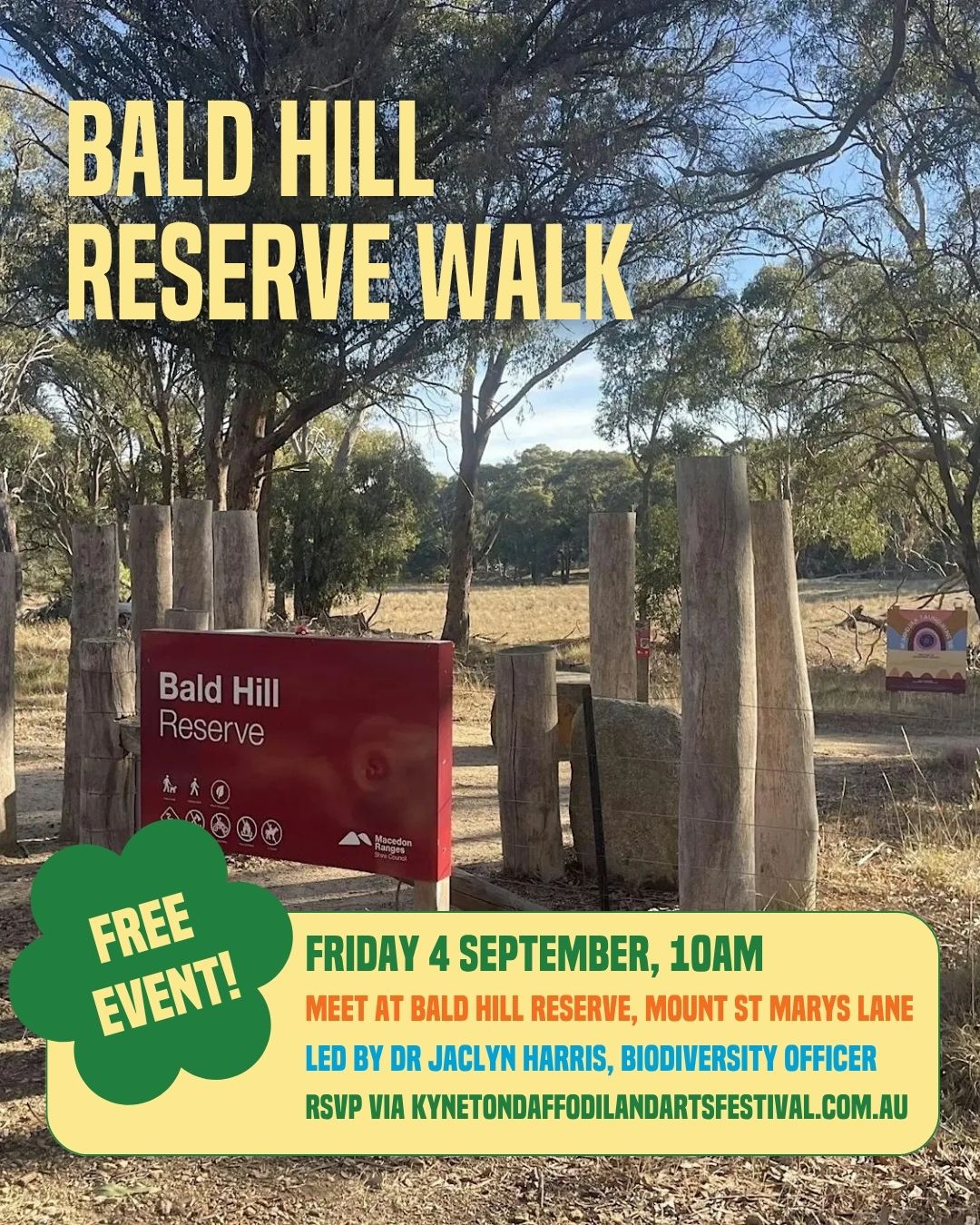 Join @macedonrangessc Biodiversity Officer, Dr Jaclyn Harris, for a special community event at Bald Hill Reserve, Kyneton, in recognition of National Threatened Species Day.
FREE RSVP!
Enjoy a guided walk through the reserve and take in the beauty of this unique landscape. Attendees will learn about the importance of bushland reserves like Bald Hill and the vital role they play in protecting threatened species and local biodiversity.
Bald Hill Reserve is a 96-hectare expanse of forest, woodland, and grassland. Notably, it provides habitat for threatened species such as the Clover Glycine (Glycine latrobeana), Matted Flax Lily (Dianella amoena), and the Brown Toadlet (Pseudophryne bibronii).
National Threatened Species Day is held on 7 September each year to highlight the plight of endangered species, marking the date of the death of the last remaining Tasmanian Tiger.
Meet at: Bald Hill Reserve, Mount St Marys Lane entrance.
Bring coat, covered shoes, hat and gloves- walk will be modified if raining.
Terrain- gravel path, undulating with some small inclines
Suitable for all ages and abilities.
Supported and run by @macedonrangessc
FREE RSVP via our website.
--
The Kyneton Daffodil & Arts Festival
📍 4–13 September 2026
Supported by Major Sponsors @kynetononriverside
Visit our website to view all events and sponsors.