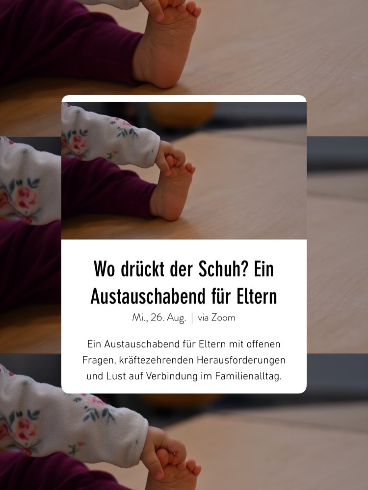 Austauschabend - Wo drückt der Schuh oder Fuss?
> Familienalltag erforschen, verstehen, verändern!
Dafür möchte ich Raum geben!
Herausforderungen im Familienalltag oder in Beziehungen mit Menschen generell berühren oft etwas sehr Persönliches und Verletzliches in uns.
Damit dies sicheren Halt und Schutz bekommt, moderiere ich den Zoom-Raum in kleiner Gruppe.
Bist du neugierig?
Mehr Infos findest du im Kalender auf meiner Website - Link in Bio.
Ich freue mich auf dich!