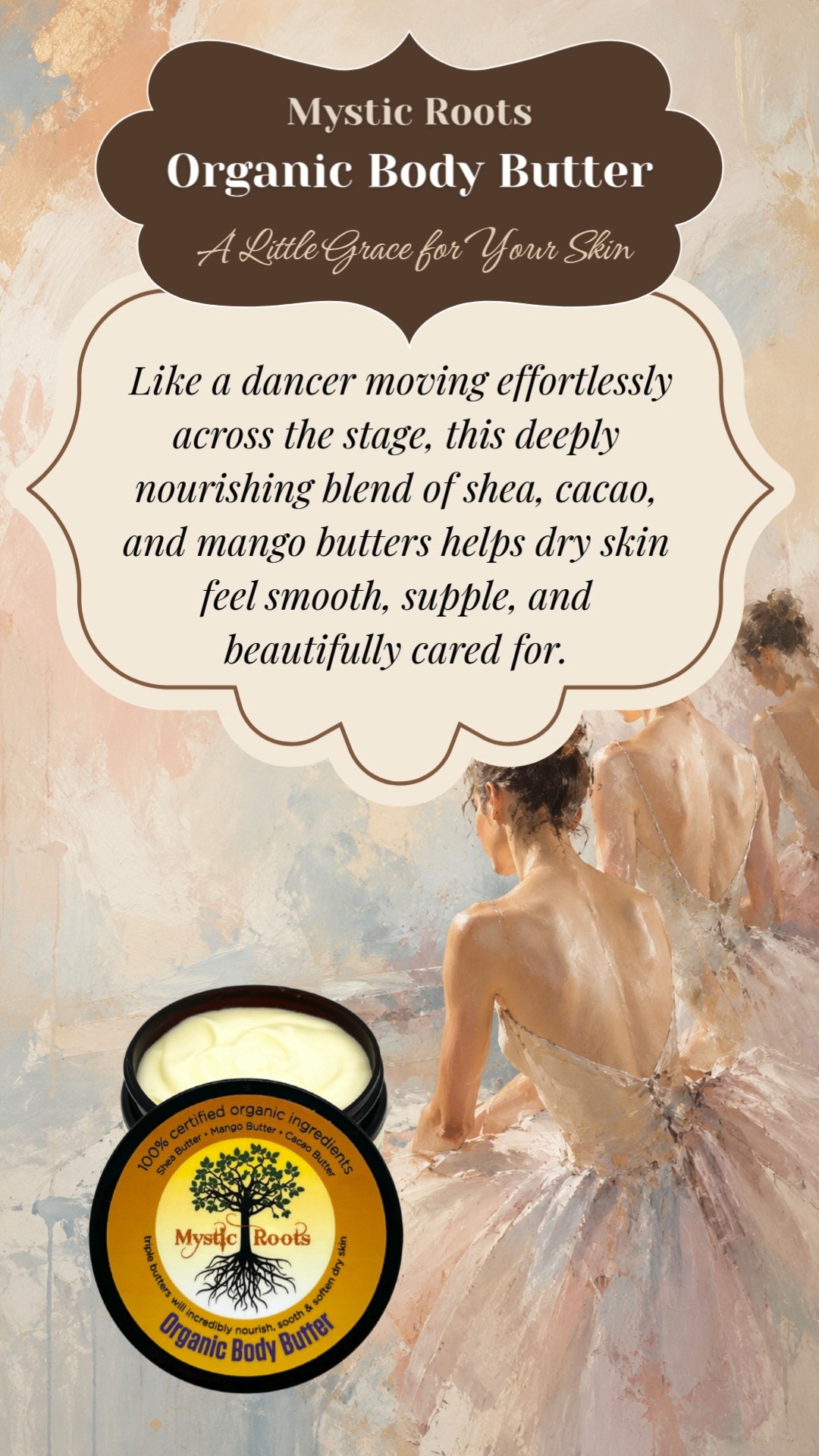 A quiet ritual, a graceful touch. Like a Degas dancer captured in motion, Mystic Roots Organic Body Butter brings softness, beauty, and effortless elegance to your everyday skincare. 🩰✨
Let your skin move through life beautifully nourished.